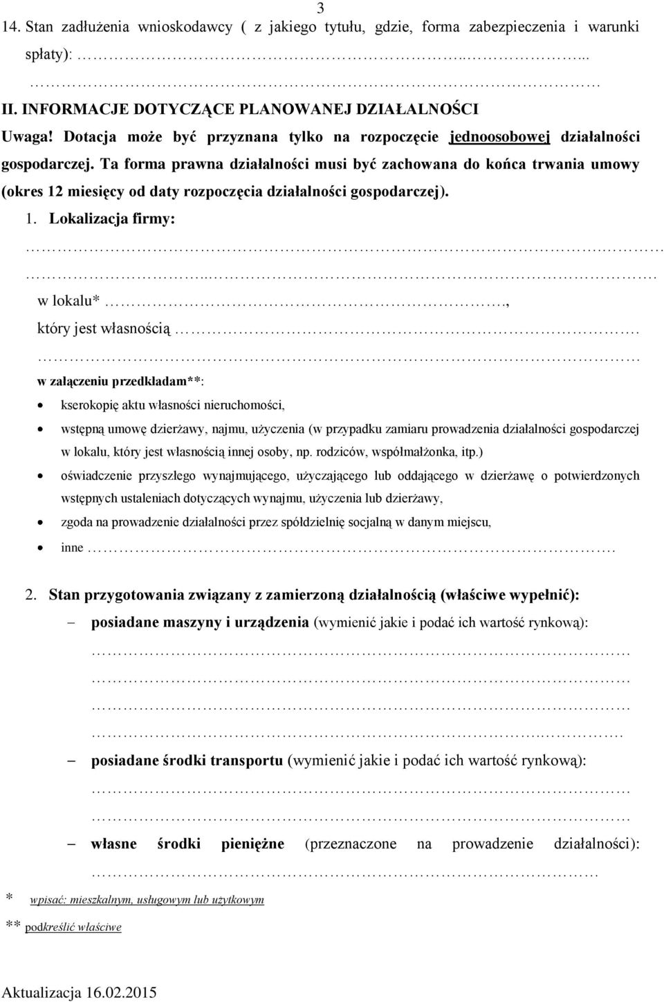 Ta forma prawna działalności musi być zachowana do końca trwania umowy (okres 12 miesięcy od daty rozpoczęcia działalności gospodarczej). 1. Lokalizacja firmy:.... w lokalu*., który jest własnością.