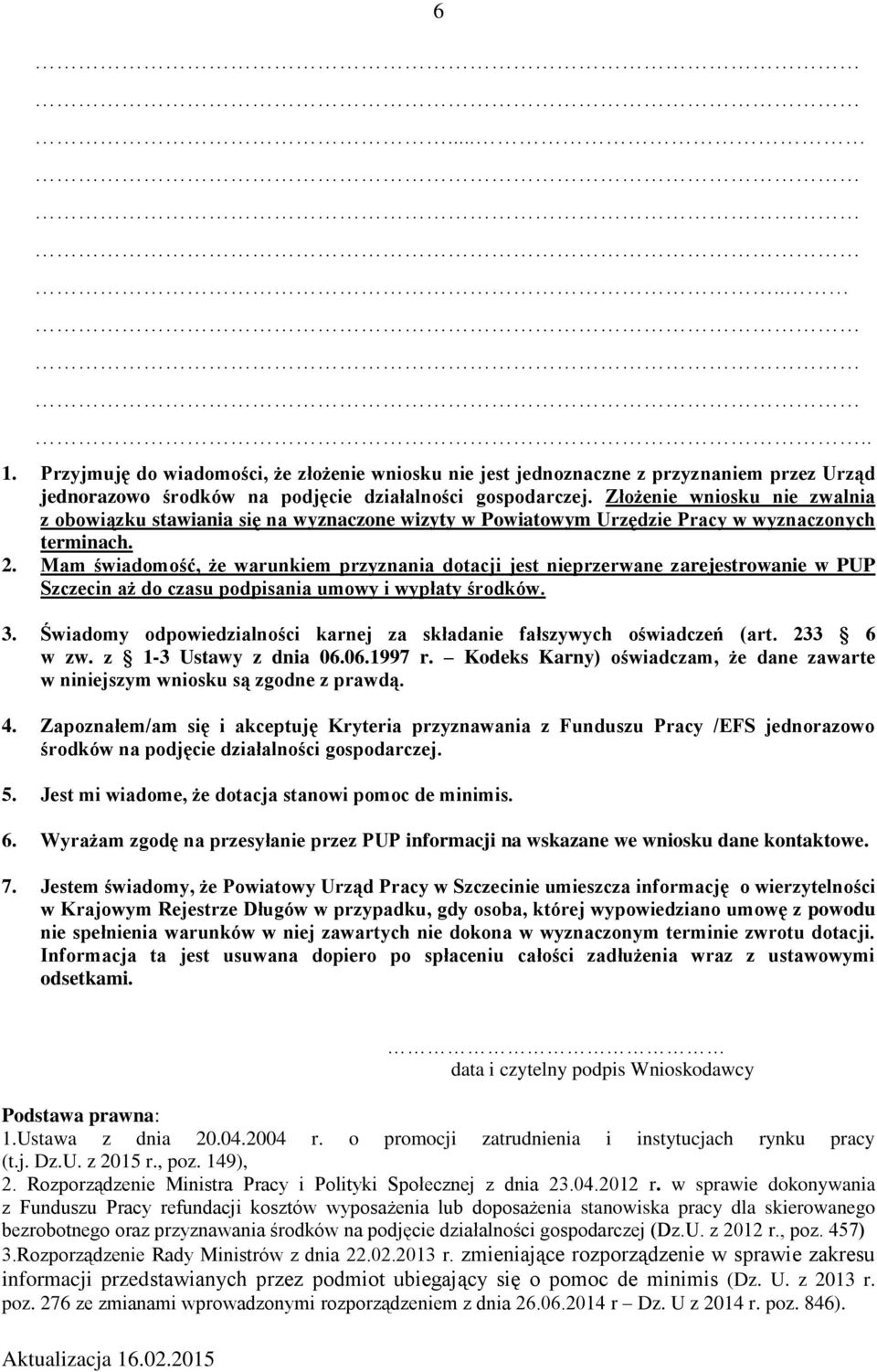 Mam świadomość, że warunkiem przyznania dotacji jest przerwane zarejestrowa w PUP Szczecin aż do czasu podpisania umowy i wypłaty środków. 3.