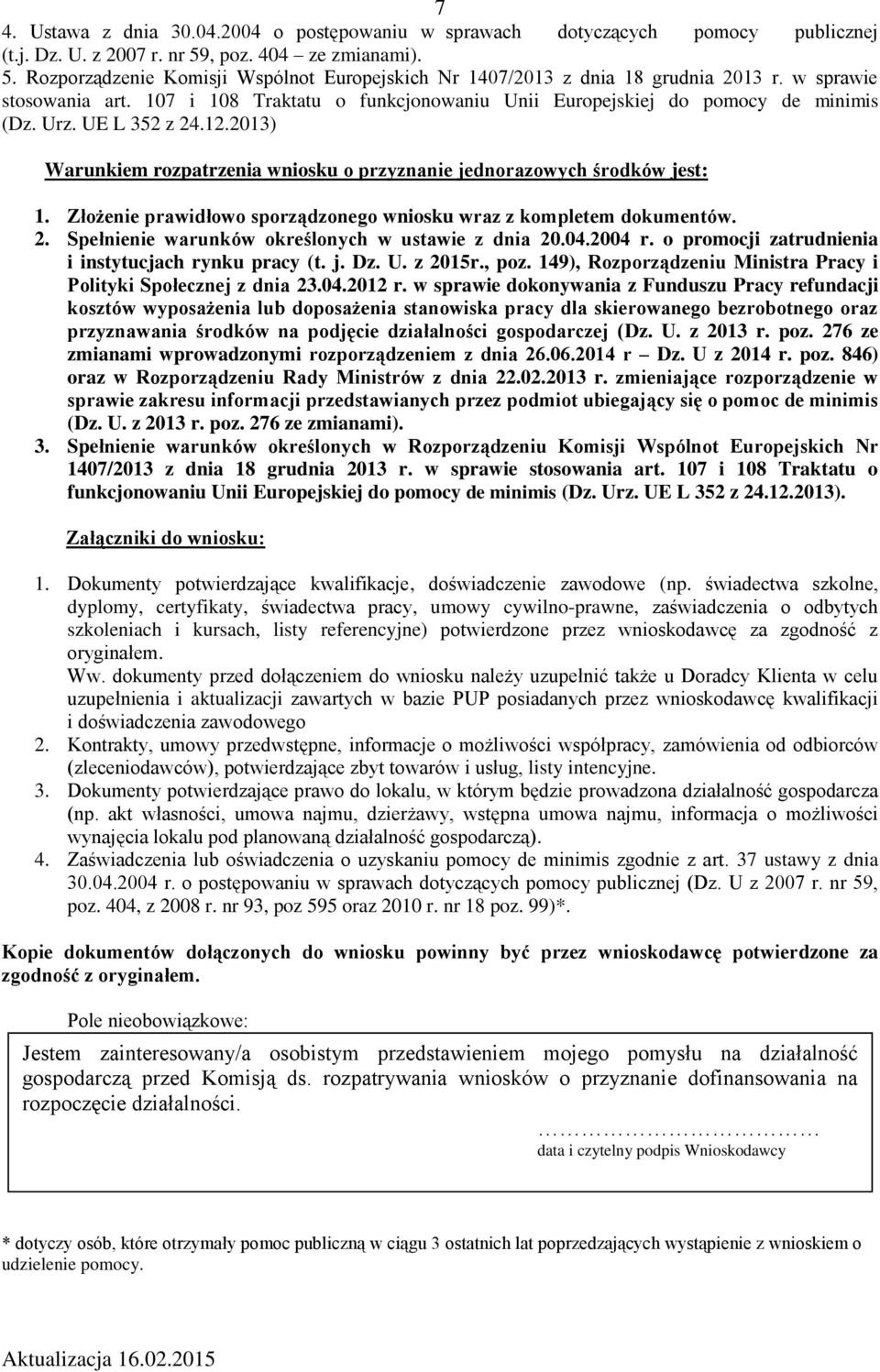 2013) Warunkiem rozpatrzenia wniosku o przyzna jednorazowych środków jest: 1. Złoże prawidłowo sporządzonego wniosku wraz z kompletem dokumentów. 2. Speł warunków określonych w ustawie z dnia 20.04.