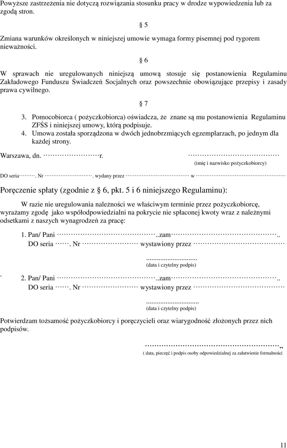 Pomocobiorca ( pożyczkobiorca) oświadcza, że znane są mu postanowienia Regulaminu ZFŚS i niniejszej umowy, którą podpisuje. 4.