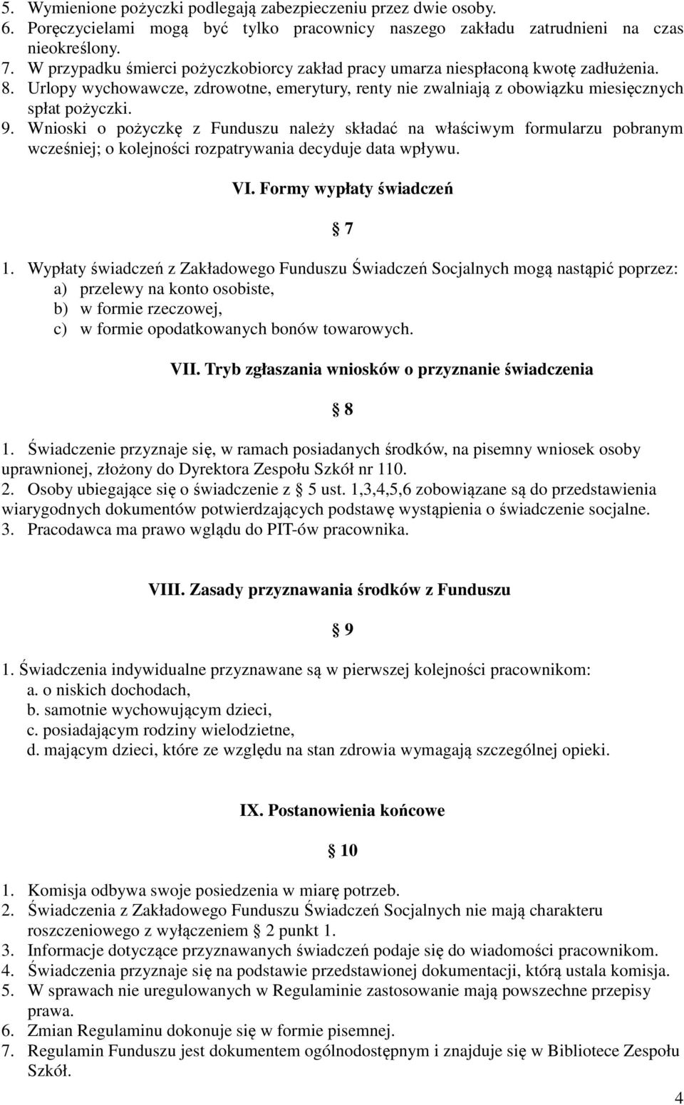 Wnioski o pożyczkę z Funduszu należy składać na właściwym formularzu pobranym wcześniej; o kolejności rozpatrywania decyduje data wpływu. VI. Formy wypłaty świadczeń 7 1.