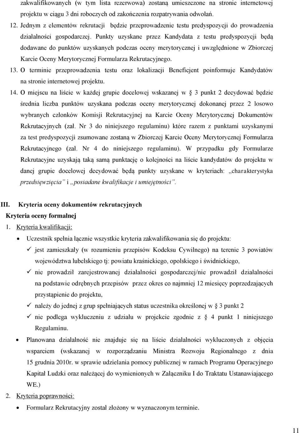 Punkty uzyskane przez Kandydata z testu predyspozycji będą dodawane do punktów uzyskanych podczas oceny merytorycznej i uwzględnione w Zbiorczej Karcie Oceny Merytorycznej Formularza Rekrutacyjnego.