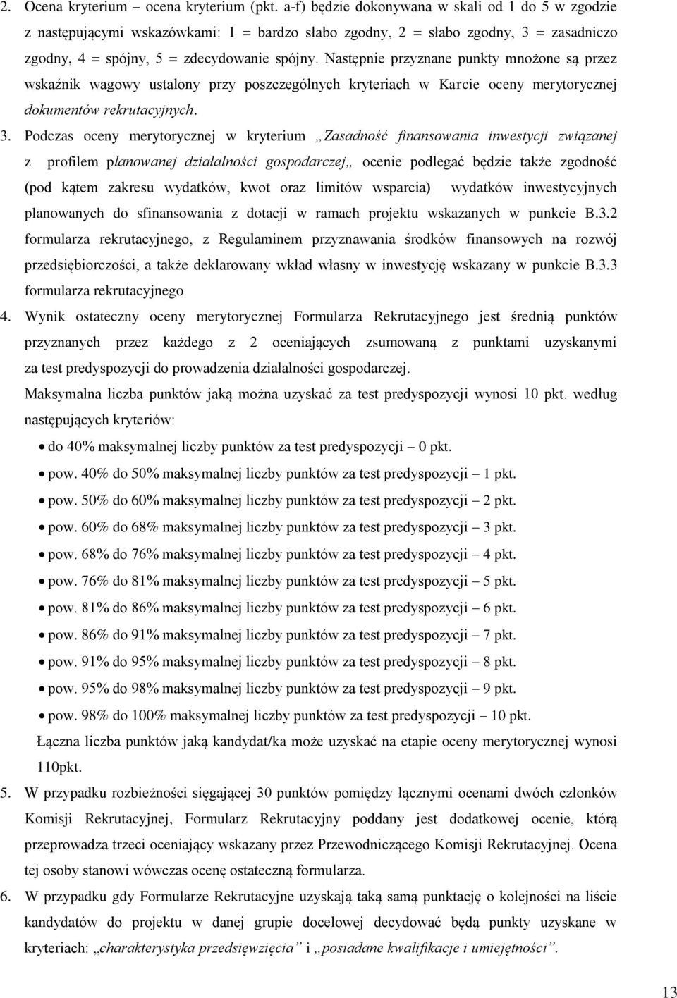 Następnie przyznane punkty mnożone są przez wskaźnik wagowy ustalony przy poszczególnych kryteriach w Karcie oceny merytorycznej dokumentów rekrutacyjnych. 3.