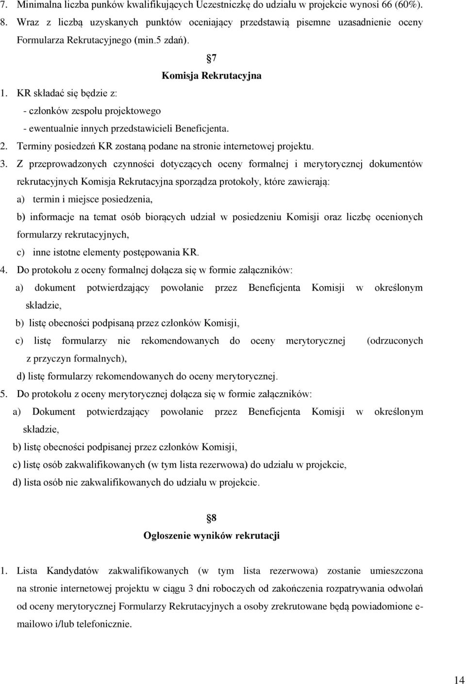 KR składać się będzie z: - członków zespołu projektowego - ewentualnie innych przedstawicieli Beneficjenta. 2. Terminy posiedzeń KR zostaną podane na stronie internetowej projektu. 3.