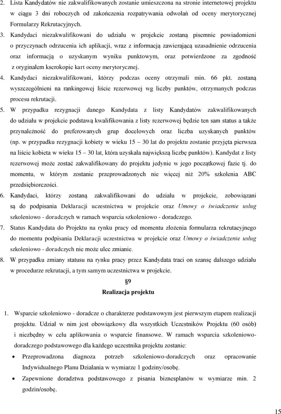 Kandydaci niezakwalifikowani do udziału w projekcie zostaną pisemnie powiadomieni o przyczynach odrzucenia ich aplikacji, wraz z informacją zawierającą uzasadnienie odrzucenia oraz informacją o