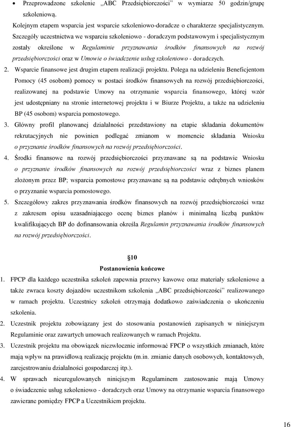 świadczenie usług szkoleniowo - doradczych. 2. Wsparcie finansowe jest drugim etapem realizacji projektu.