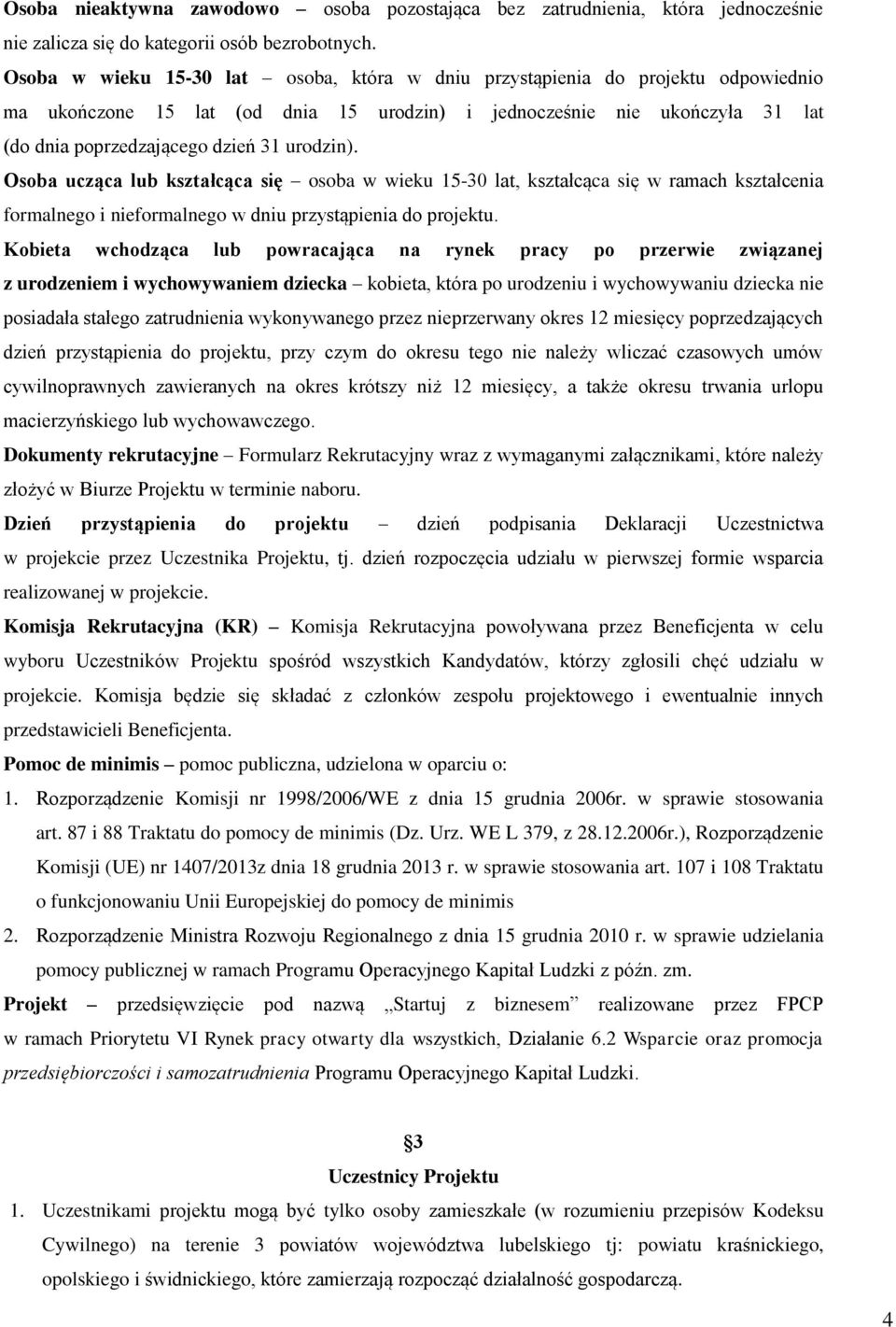 urodzin). Osoba ucząca lub kształcąca się osoba w wieku 15-30 lat, kształcąca się w ramach kształcenia formalnego i nieformalnego w dniu przystąpienia do projektu.