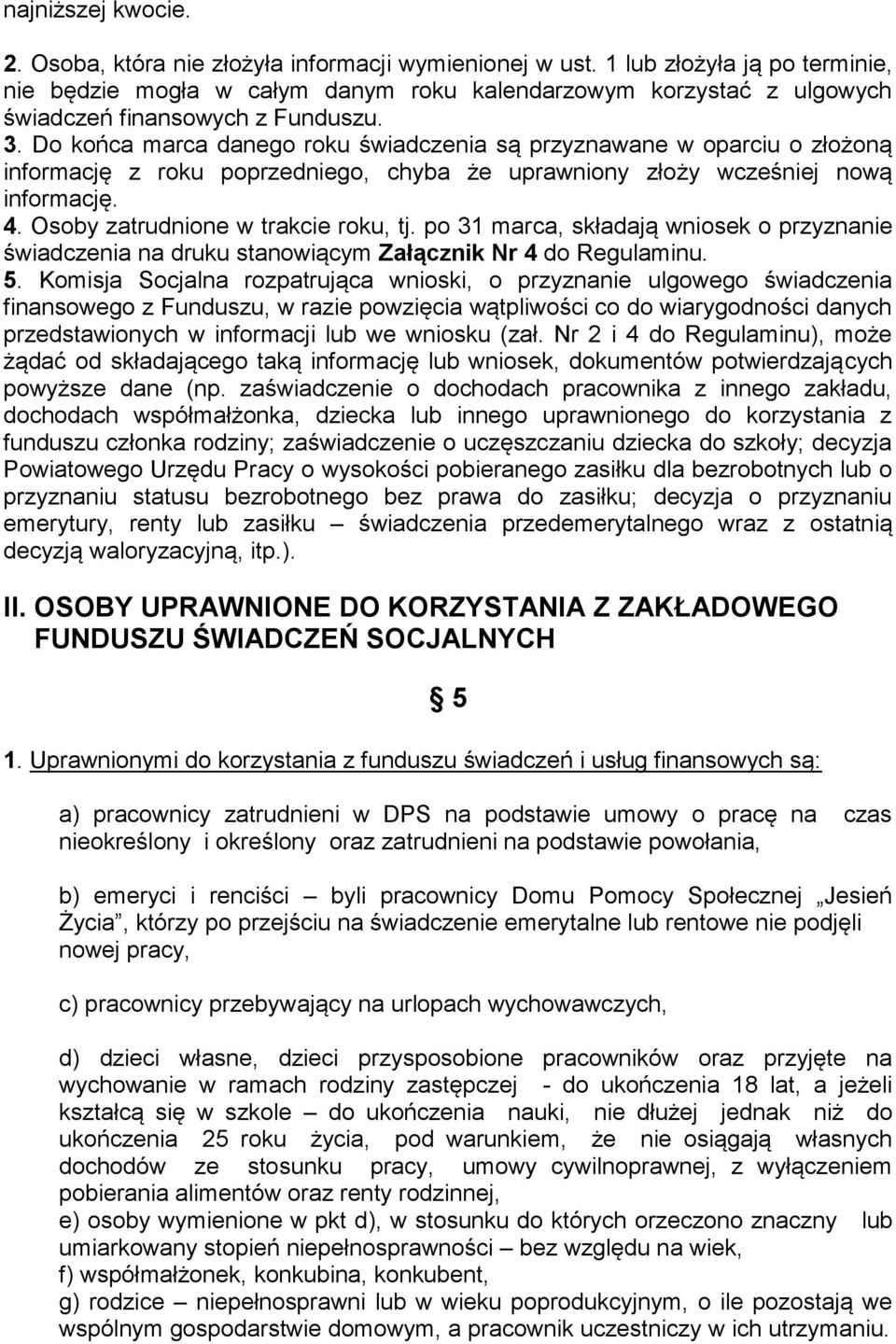 Do końca marca danego roku świadczenia są przyznawane w oparciu o złożoną informację z roku poprzedniego, chyba że uprawniony złoży wcześniej nową informację. 4. Osoby zatrudnione w trakcie roku, tj.