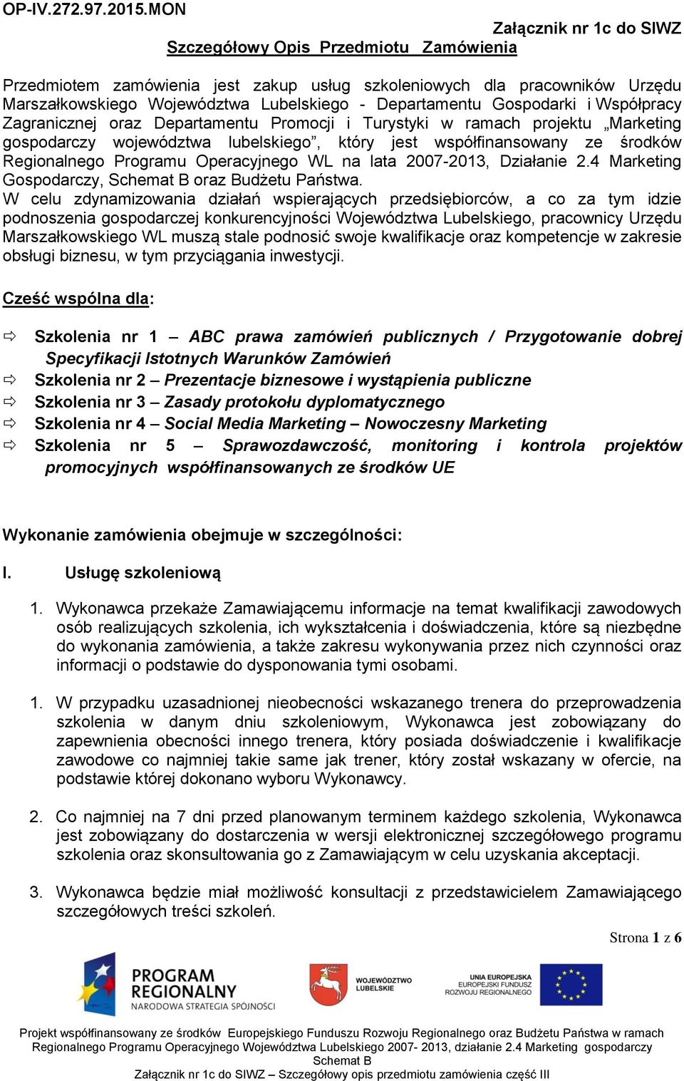 Gospodarki i Współpracy Zagranicznej oraz Departamentu Promocji i Turystyki w ramach projektu Marketing gospodarczy województwa lubelskiego, który jest współfinansowany ze środków Regionalnego