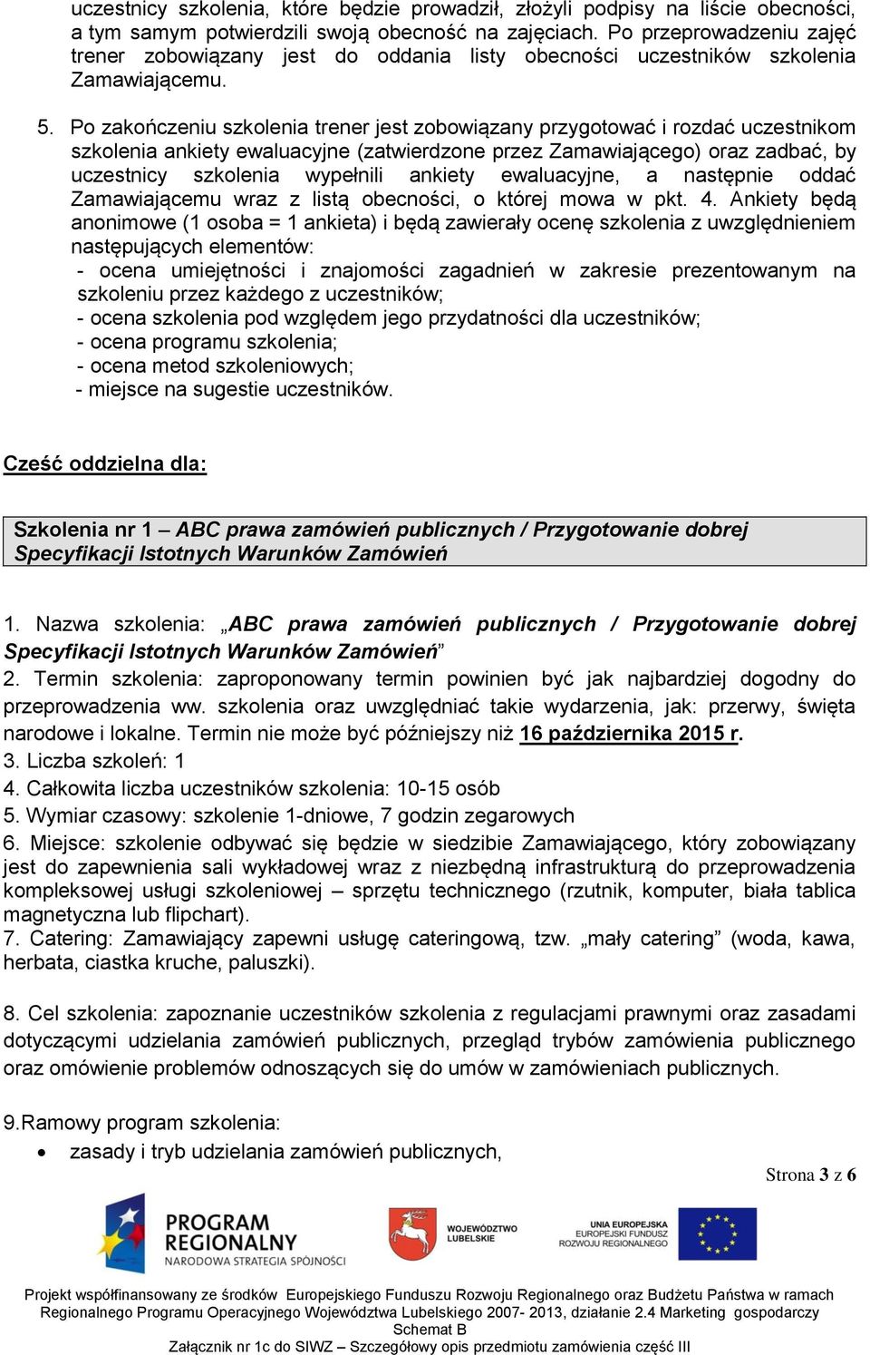 Po zakończeniu szkolenia trener jest zobowiązany przygotować i rozdać uczestnikom szkolenia ankiety ewaluacyjne (zatwierdzone przez Zamawiającego) oraz zadbać, by uczestnicy szkolenia wypełnili