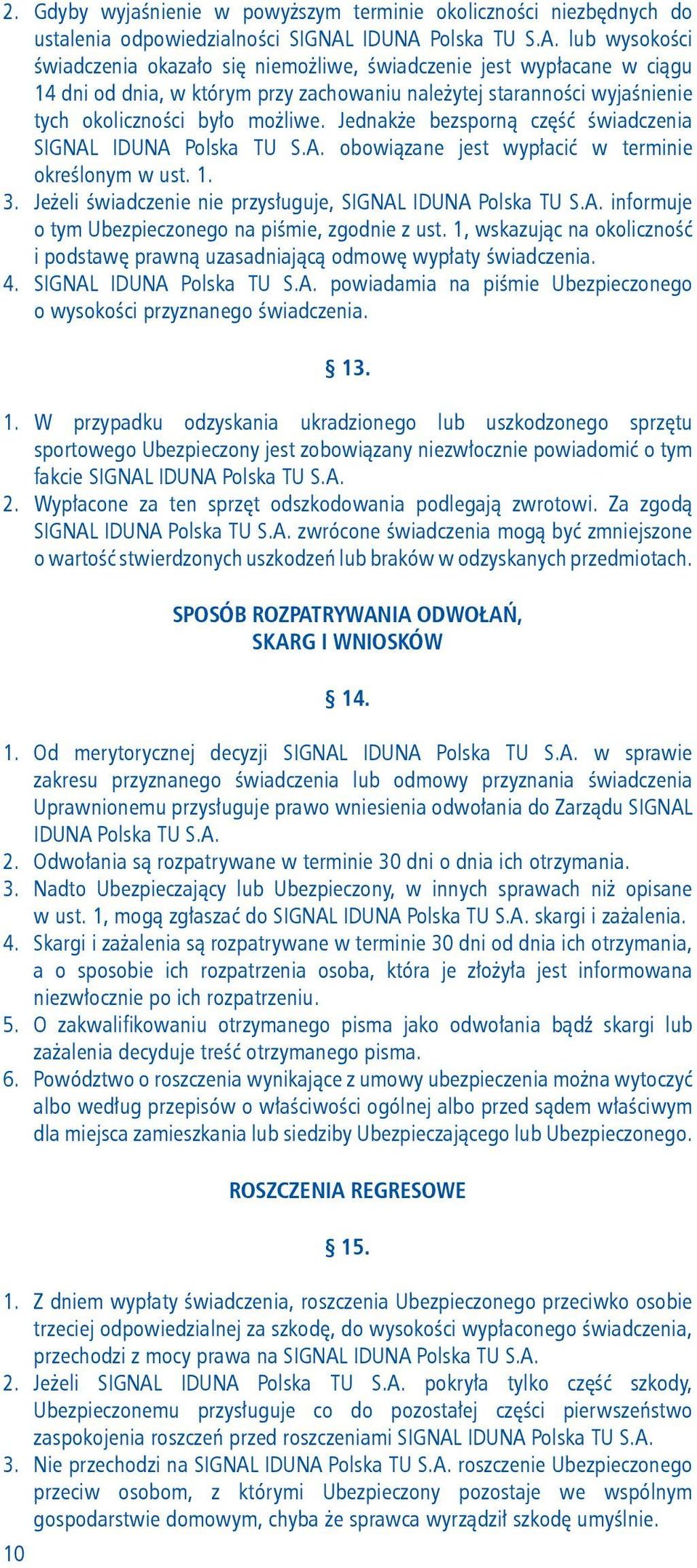 Jednakże bezsporną część świadczenia SIGNAL IDUNA Polska TU S.A. obowiązane jest wypłacić w terminie określonym w ust. 1. 3. Jeżeli świadczenie nie przysługuje, SIGNAL IDUNA Polska TU S.A. informuje o tym Ubezpieczonego na piśmie, zgodnie z ust.