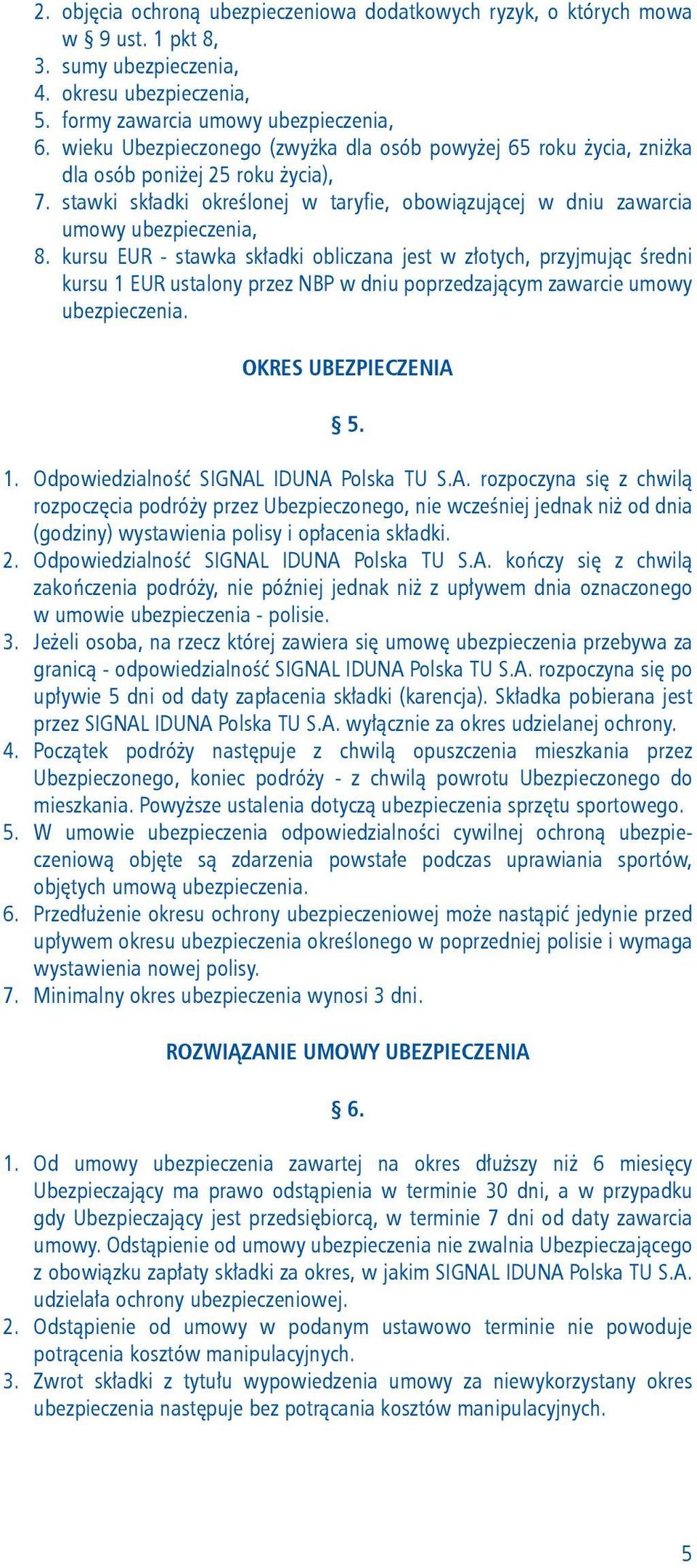 kursu EUR - stawka składki obliczana jest w złotych, przyjmując średni kursu 1 EUR ustalony przez NBP w dniu poprzedzającym zawarcie umowy ubezpieczenia. OKRES UBEZPIECZENIA 5. 1. Odpowiedzialność SIGNAL IDUNA Polska TU S.