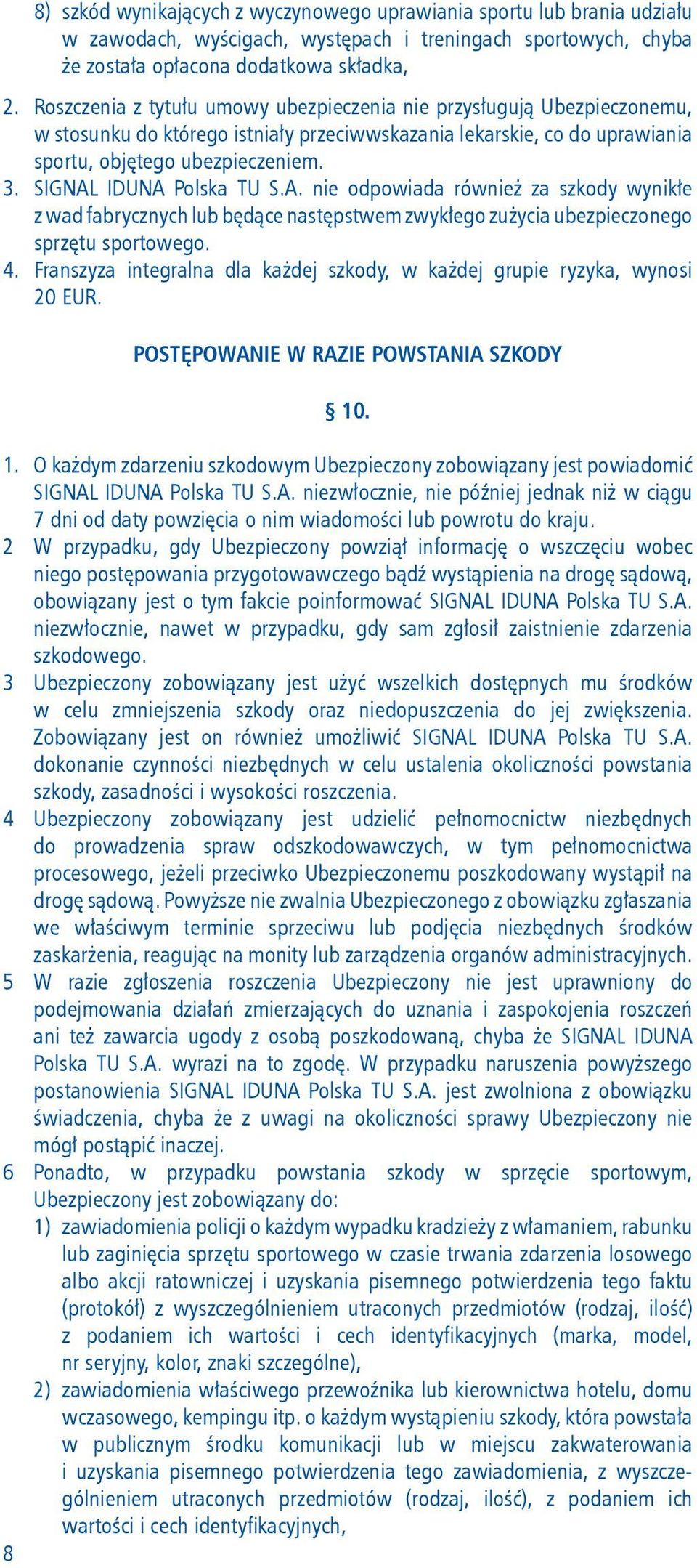 SIGNAL IDUNA Polska TU S.A. nie odpowiada również za szkody wynikłe z wad fabrycznych lub będące następstwem zwykłego zużycia ubezpieczonego sprzętu sportowego. 4.