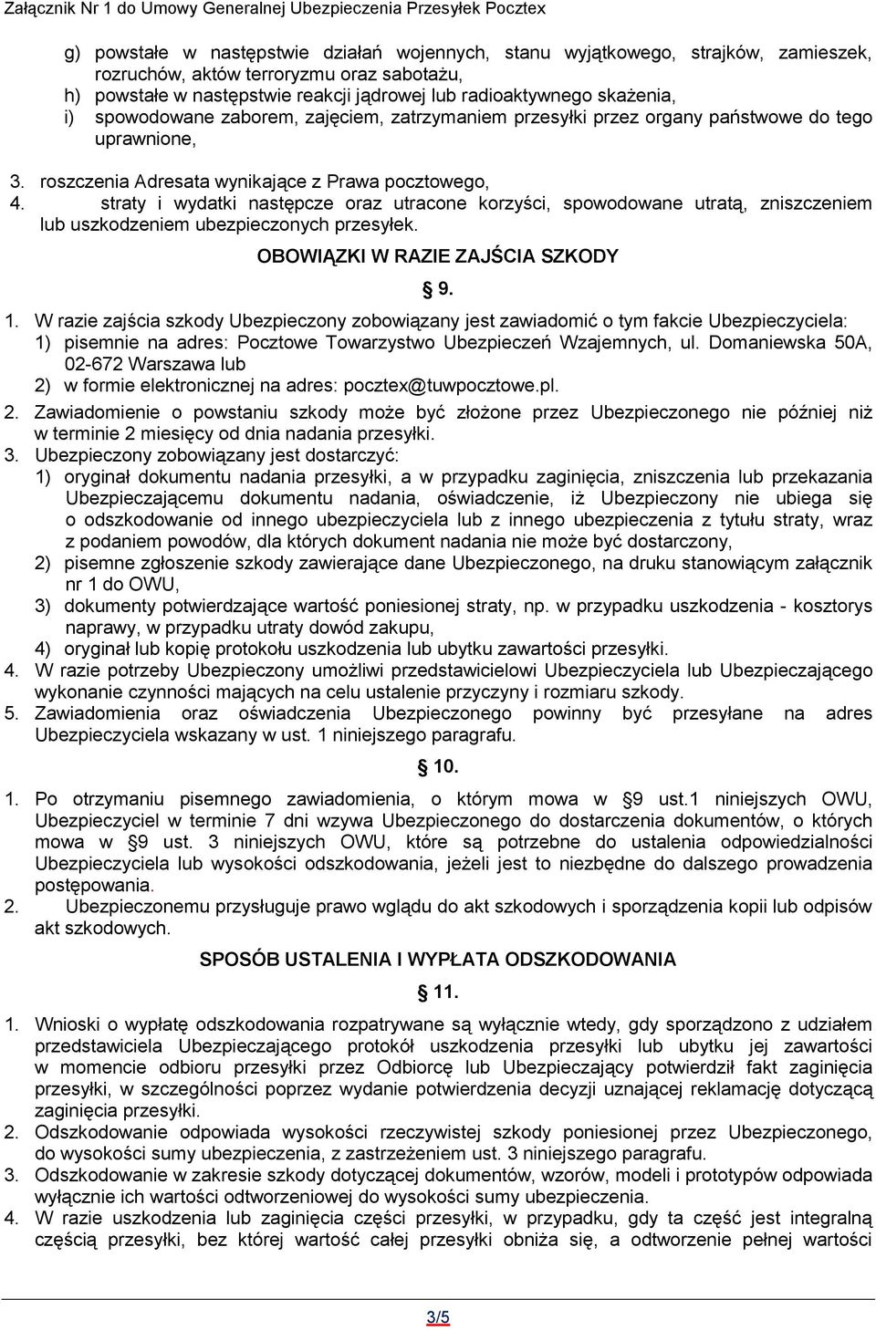 straty i wydatki następcze oraz utracone korzyści, spowodowane utratą, zniszczeniem lub uszkodzeniem ubezpieczonych przesyłek. OBOWIĄZKI W RAZIE ZAJŚCIA SZKODY 9. 1.