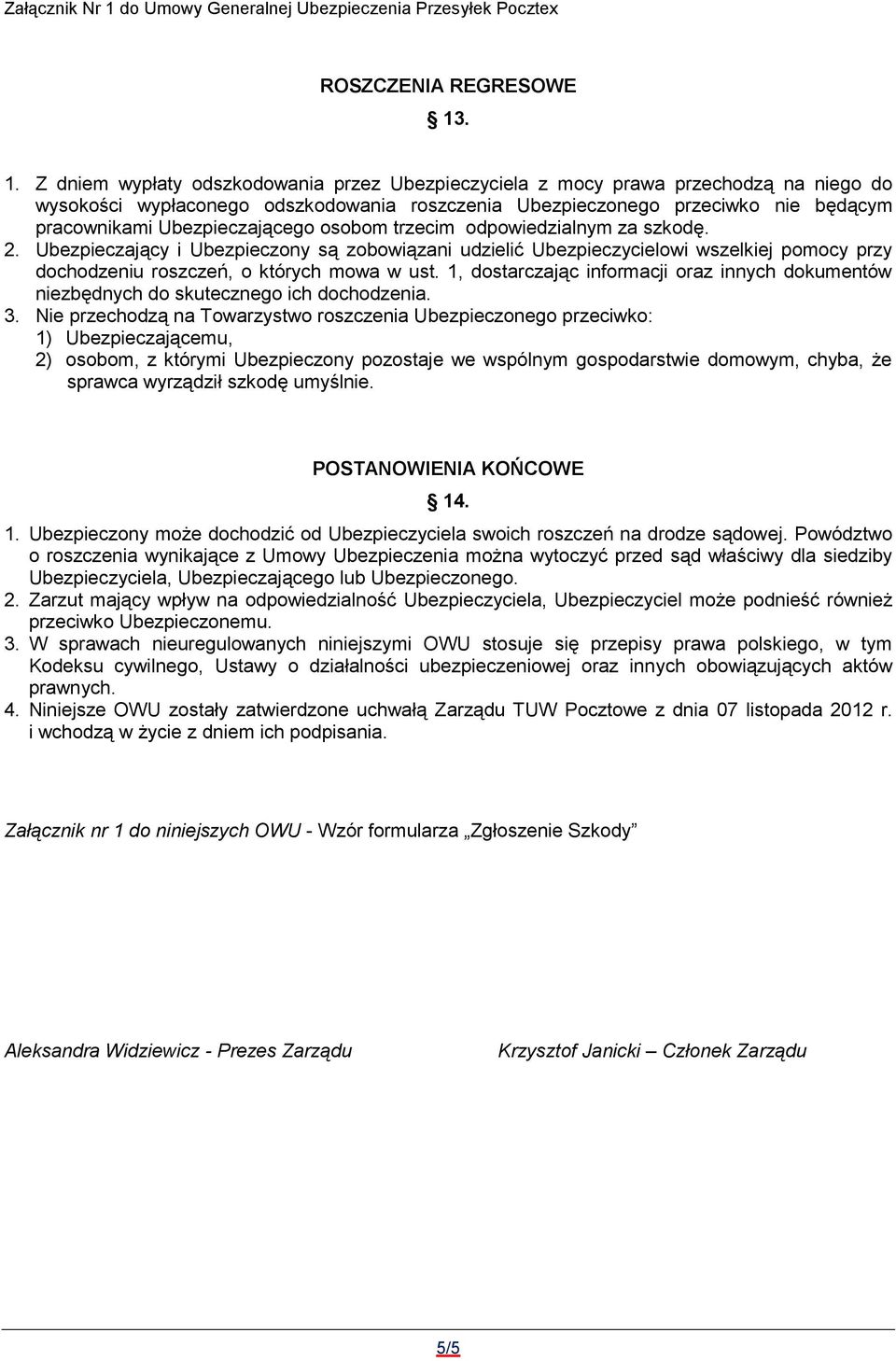 Ubezpieczającego osobom trzecim odpowiedzialnym za szkodę. 2. Ubezpieczający i Ubezpieczony są zobowiązani udzielić Ubezpieczycielowi wszelkiej pomocy przy dochodzeniu roszczeń, o których mowa w ust.