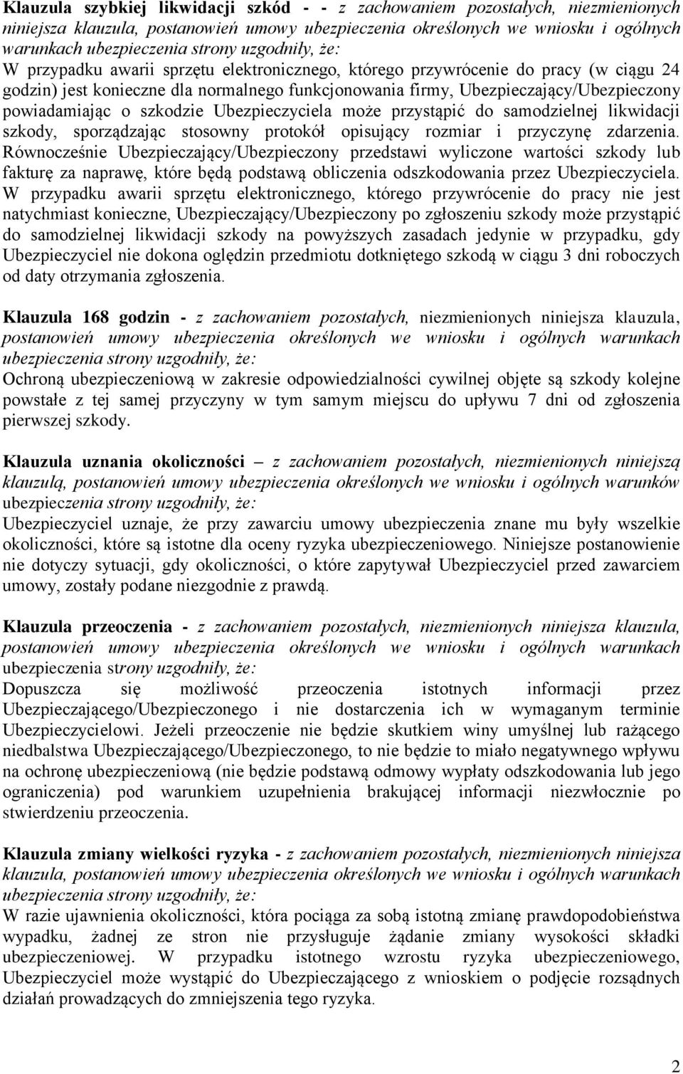 rozmiar i przyczynę zdarzenia. Równocześnie Ubezpieczający/Ubezpieczony przedstawi wyliczone wartości szkody lub fakturę za naprawę, które będą podstawą obliczenia odszkodowania przez Ubezpieczyciela.