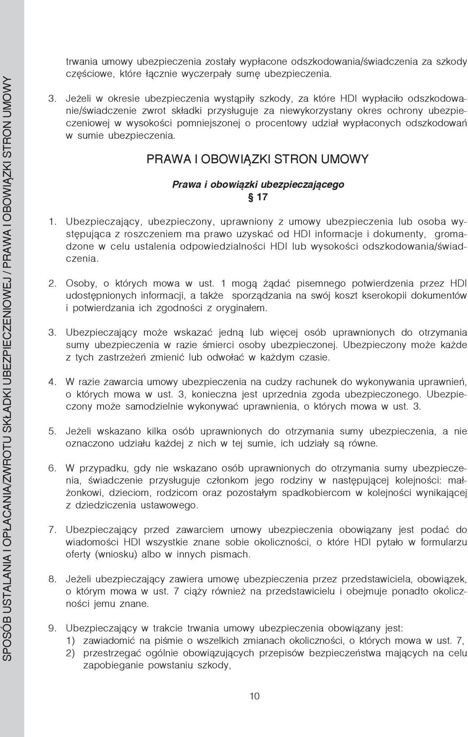 Jeżeli w okresie ubezpieczenia wystąpiły szkody, za które HDI wypłaciło odszkodowanie/świadczenie zwrot składki przysługuje za niewykorzystany okres ochrony ubezpieczeniowej w wysokości pomniejszonej