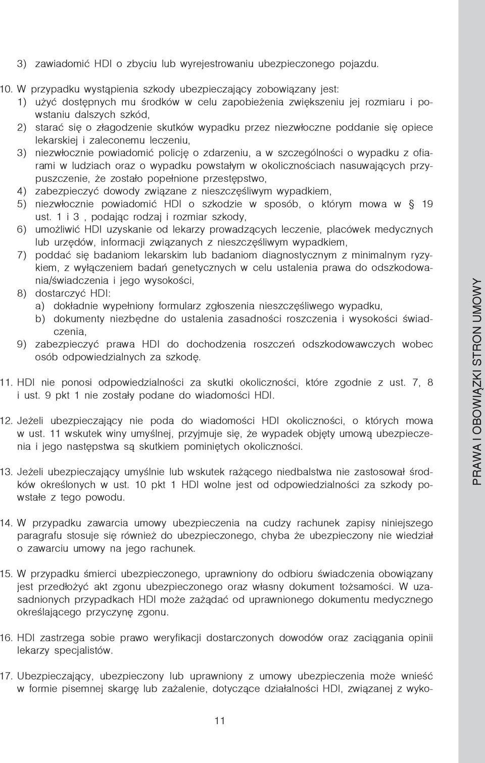 skutków wypadku przez niezwłoczne poddanie się opiece lekarskiej i zaleconemu leczeniu, 3) niezwłocznie powiadomić policję o zdarzeniu, a w szczególności o wypadku z ofiarami w ludziach oraz o