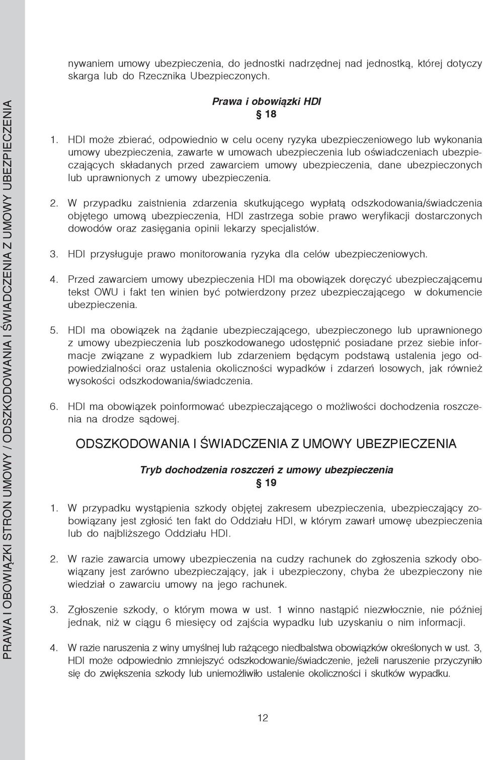 HDI może zbierać, odpowiednio w celu oceny ryzyka ubezpieczeniowego lub wykonania umowy ubezpieczenia, zawarte w umowach ubezpieczenia lub oświadczeniach ubezpieczających składanych przed zawarciem