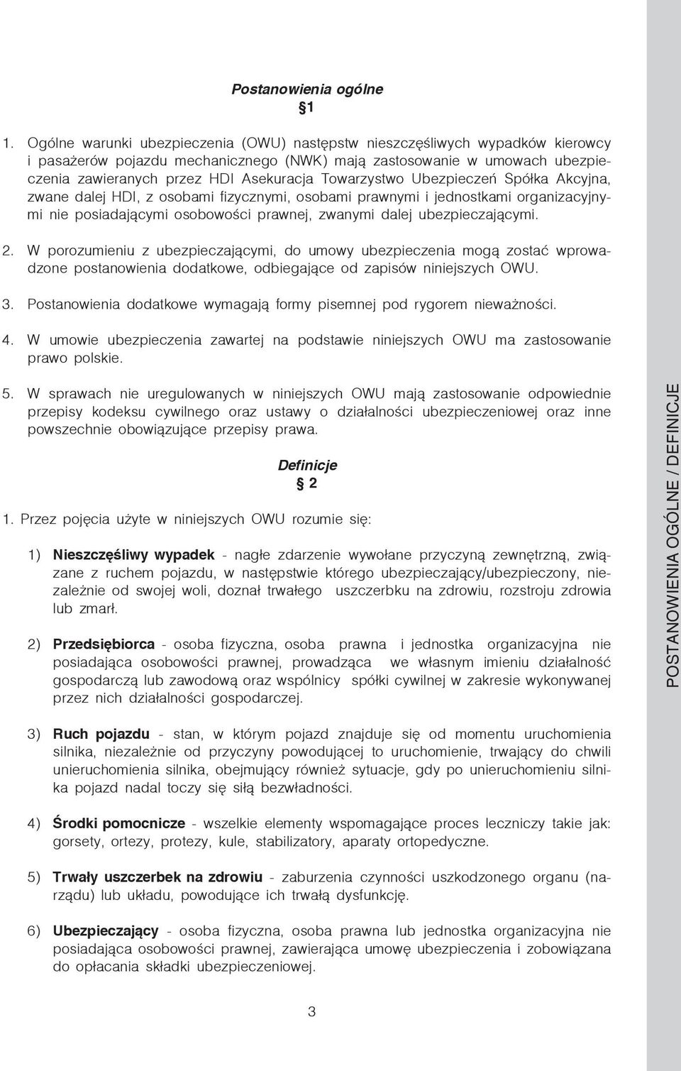 Towarzystwo Ubezpieczeń Spółka Akcyjna, zwane dalej HDI, z osobami fizycznymi, osobami prawnymi i jednostkami organizacyjnymi nie posiadającymi osobowości prawnej, zwanymi dalej ubezpieczającymi. 2.