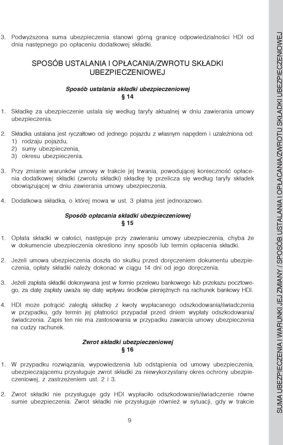 Składkę za ubezpieczenie ustala się według taryfy aktualnej w dniu zawierania umowy ubezpieczenia. 2.