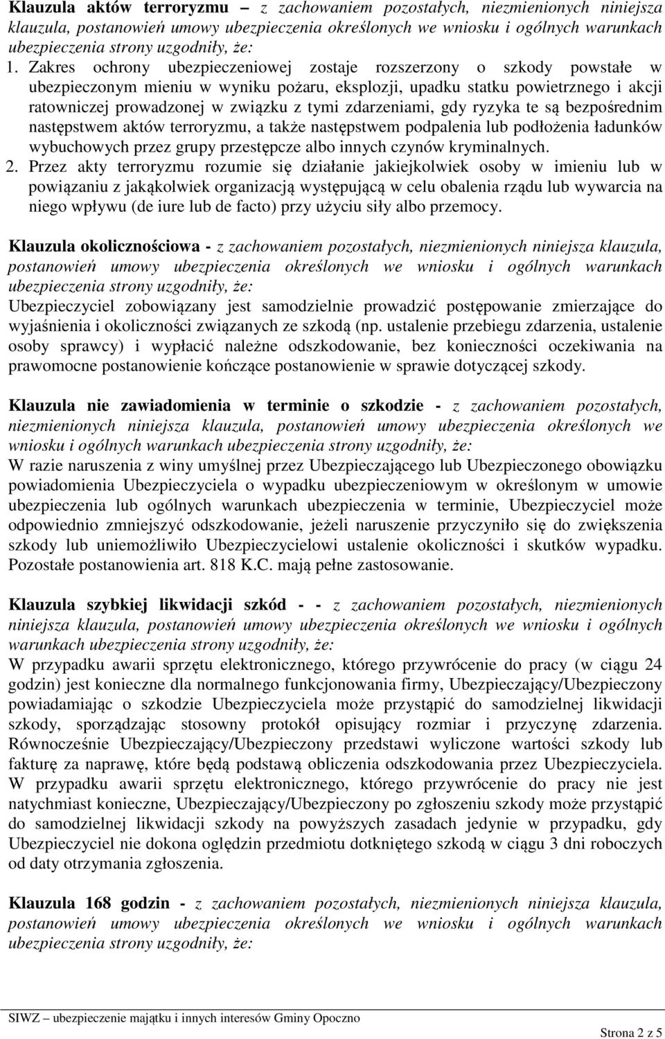 zdarzeniami, gdy ryzyka te są bezpośrednim następstwem aktów terroryzmu, a także następstwem podpalenia lub podłożenia ładunków wybuchowych przez grupy przestępcze albo innych czynów kryminalnych. 2.