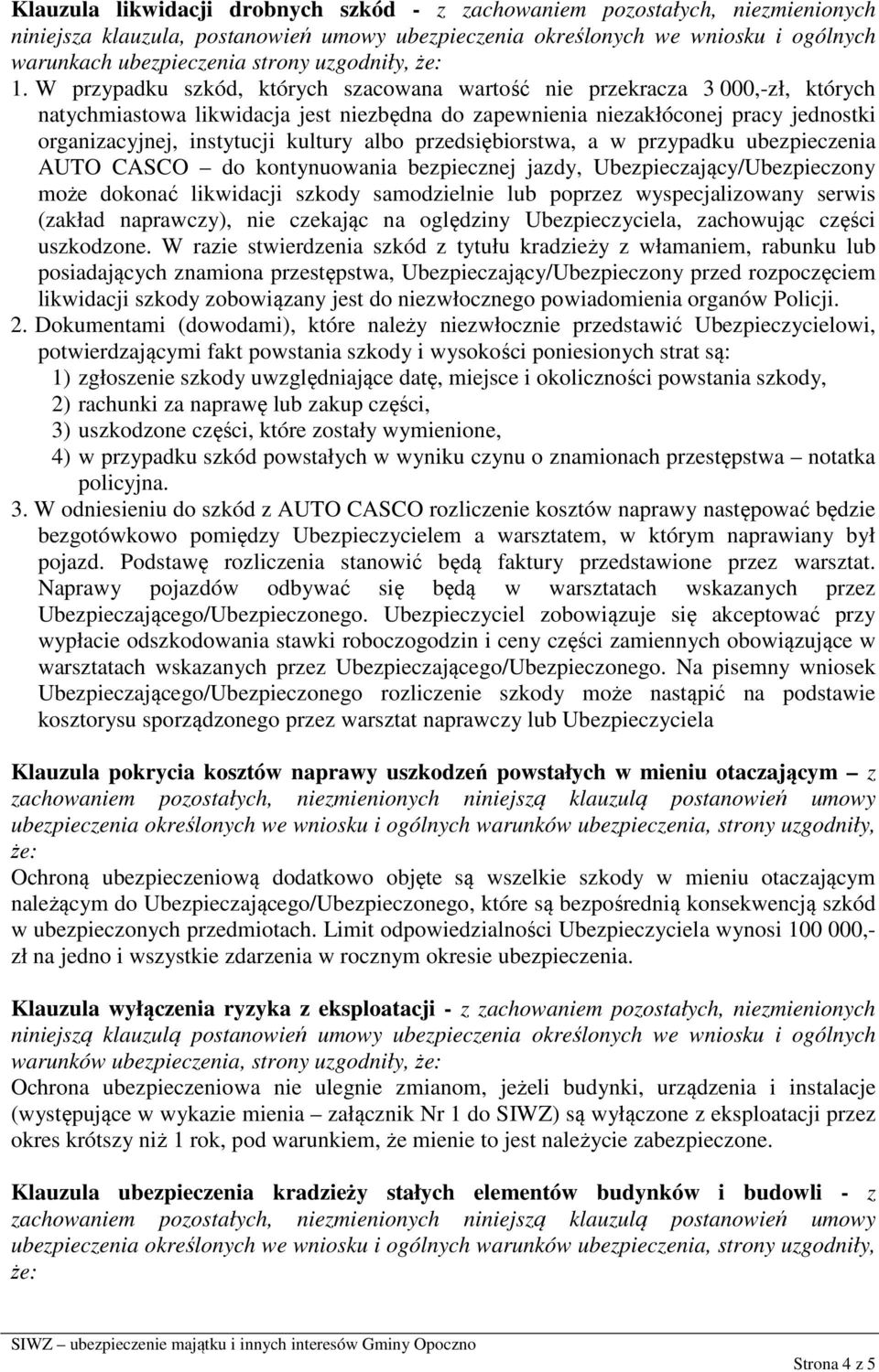 albo przedsiębiorstwa, a w przypadku ubezpieczenia AUTO CASCO do kontynuowania bezpiecznej jazdy, Ubezpieczający/Ubezpieczony może dokonać likwidacji szkody samodzielnie lub poprzez wyspecjalizowany