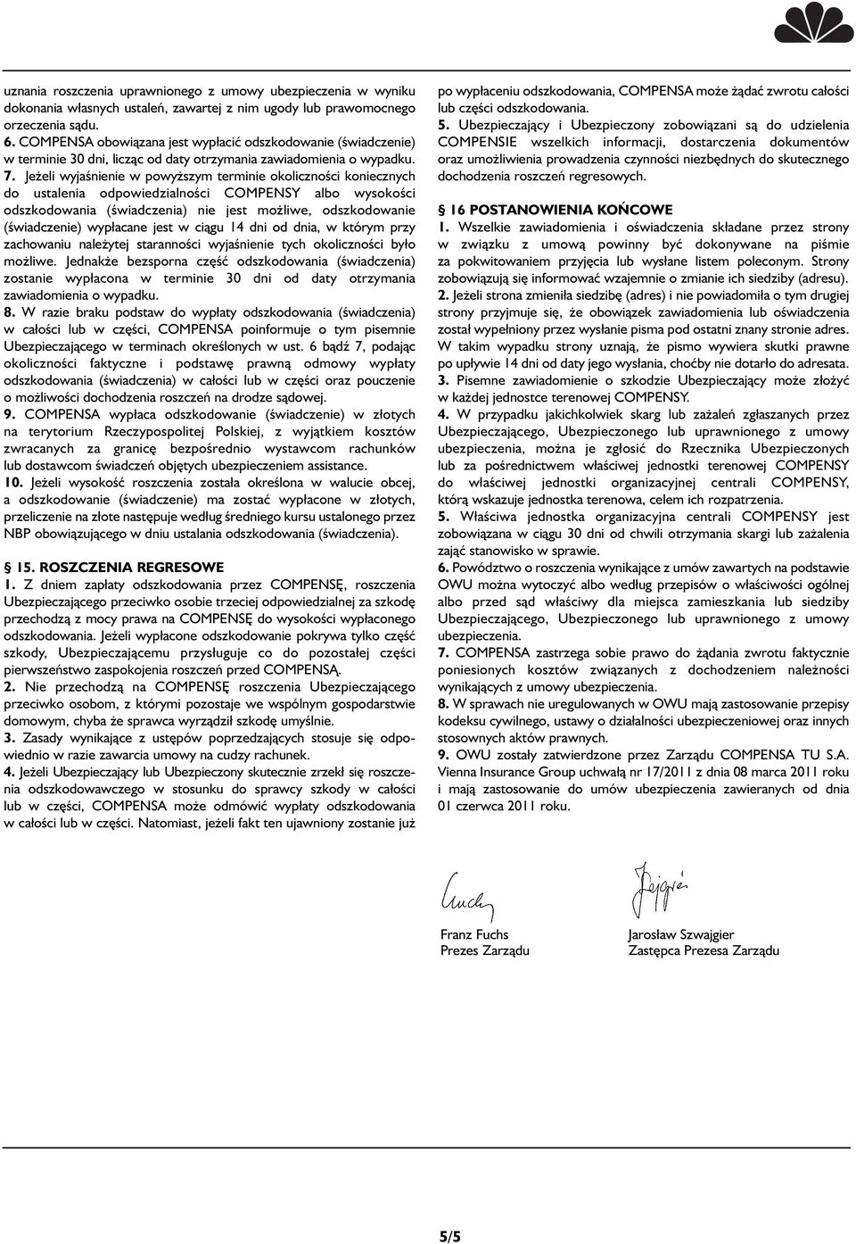 Jeżeli wyjaśnienie w powyższym terminie okoliczności koniecznych do ustalenia odpowiedzialności COMPENSY albo wysokości odszkodowania (świadczenia) nie jest możliwe, odszkodowanie (świadczenie)