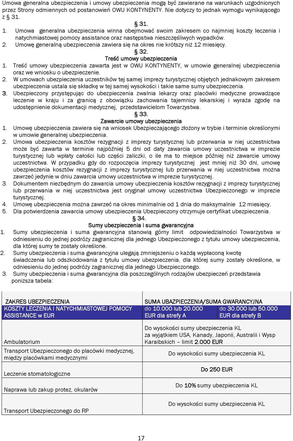 Umowę generalną ubezpieczenia zawiera się na okres nie krótszy niż 12 miesięcy. 32. 3 Treść umowy ubezpieczenia 1.