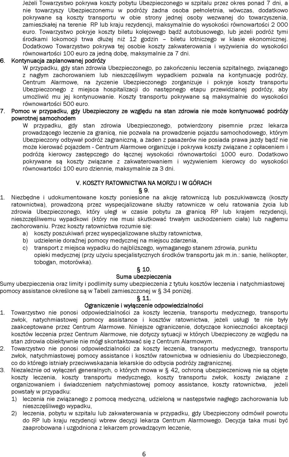 Towarzystwo pokryje koszty biletu kolejowego bądź autobusowego, lub jeżeli podróż tymi środkami lokomocji trwa dłużej niż 12 godzin biletu lotniczego w klasie ekonomicznej.