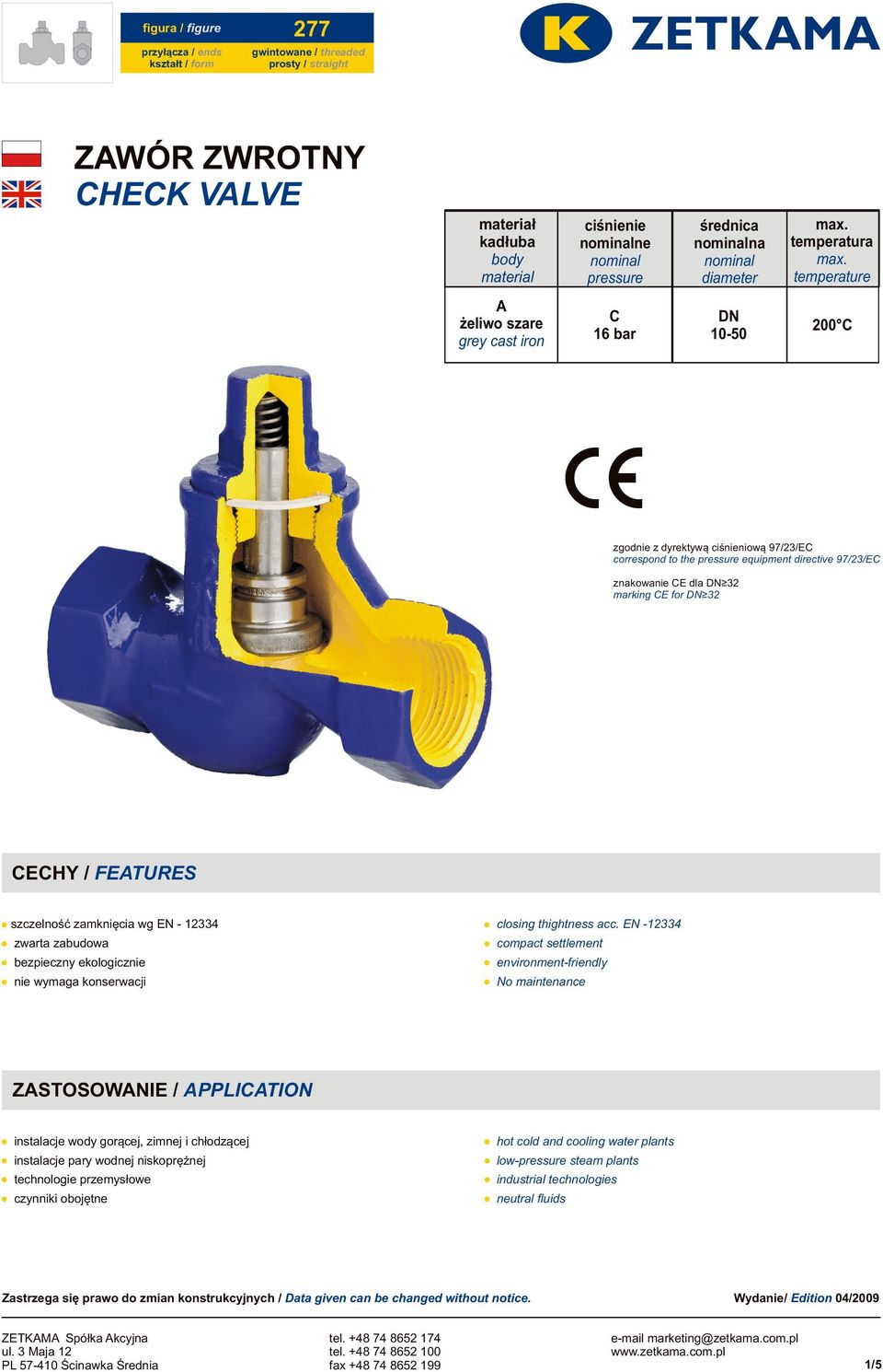 temperature C 16 bar DN 10-50 200 C A żeliwo szare grey cast iron zgodnie z dyrektywą ciśnieniową 97/23/EC correspond to the pressure equipment directive 97/23/EC znakowanie CE dla DN 32 marking CE