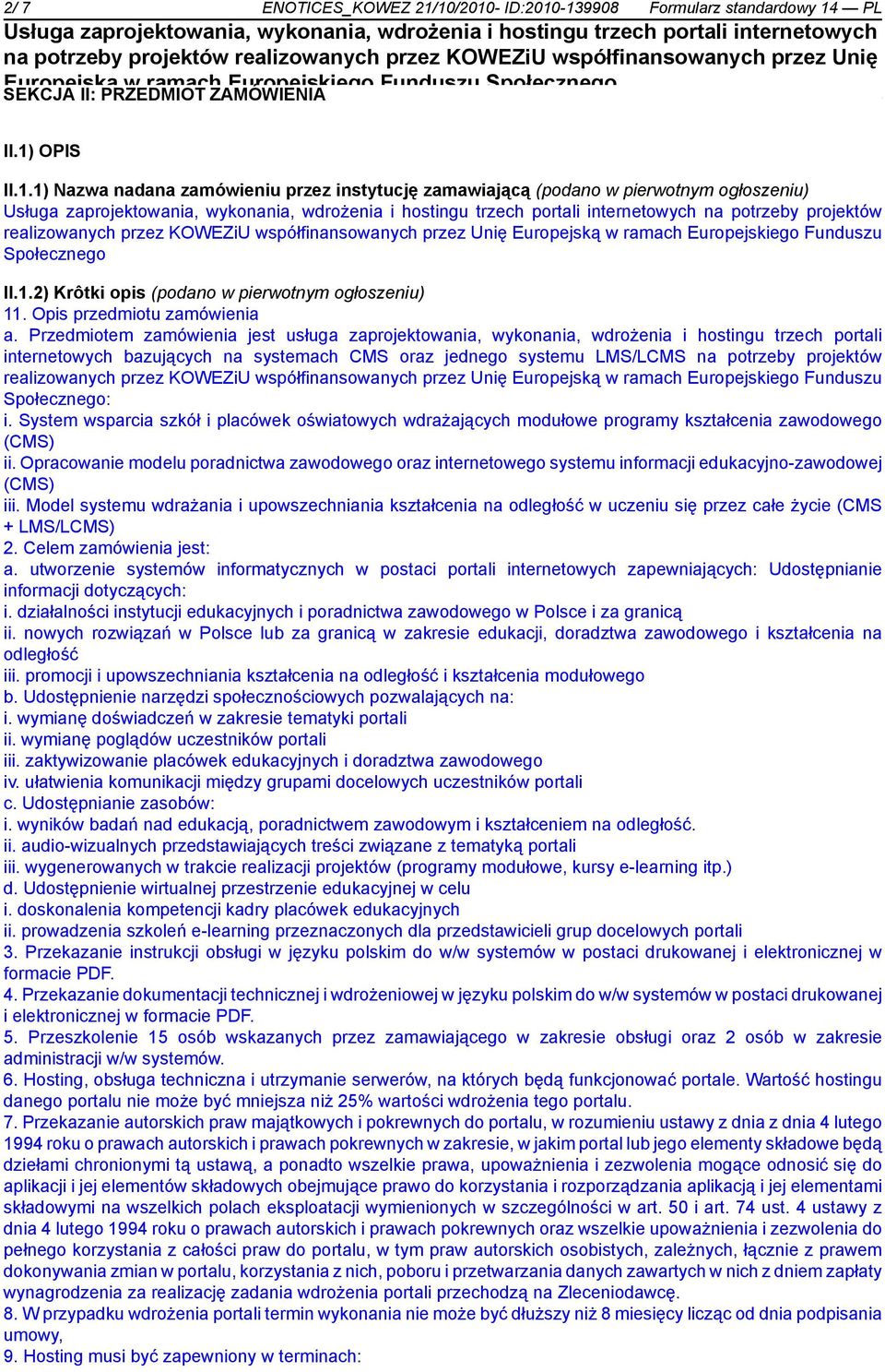 potrzeby projektów realizowanych przez KOWEZiU współfinansowanych przez Unię Europejską w ramach Europejskiego Funduszu Społecznego II.1.2) Krôtki opis (podano w pierwotnym ogłoszeniu) 11.