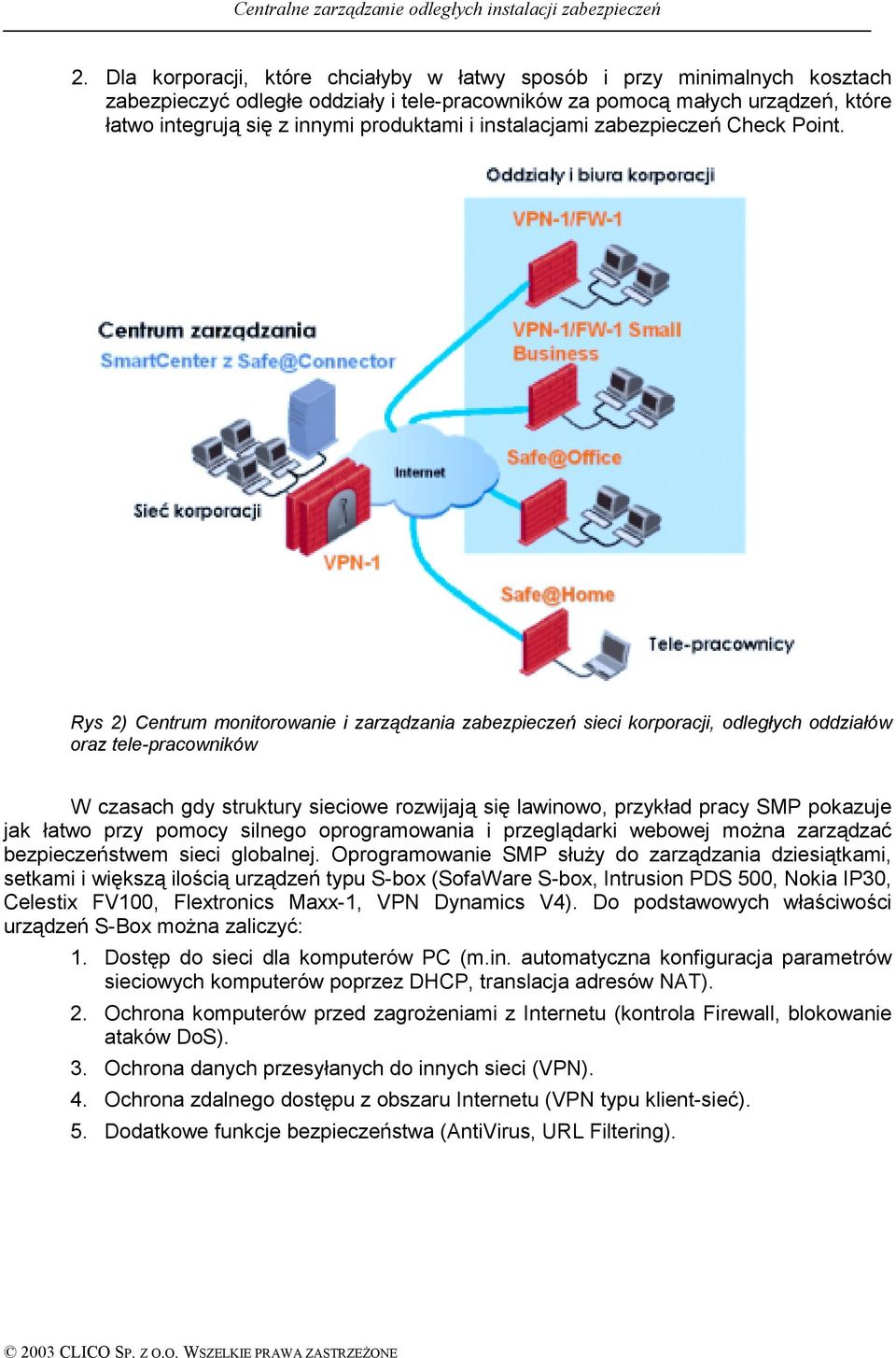 Rys 2) Centrum monitorowanie i zarządzania zabezpieczeń sieci korporacji, odległych oddziałów oraz tele-pracowników W czasach gdy struktury sieciowe rozwijają się lawinowo, przykład pracy SMP