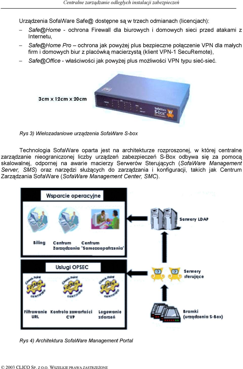 Rys 3) Wielozadaniowe urządzenia SofaWare S-box Technologia SofaWare oparta jest na architekturze rozproszonej, w której centralne zarządzanie nieograniczonej liczby urządzeń zabezpieczeń S-Box