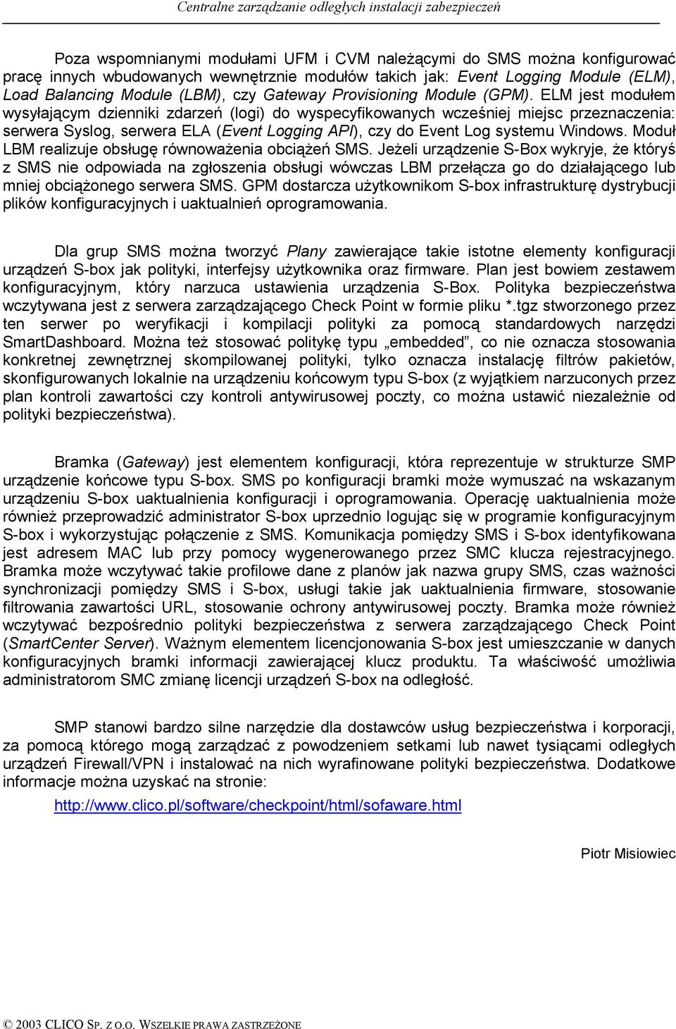 ELM jest modułem wysyłającym dzienniki zdarzeń (logi) do wyspecyfikowanych wcześniej miejsc przeznaczenia: serwera Syslog, serwera ELA (Event Logging API), czy do Event Log systemu Windows.