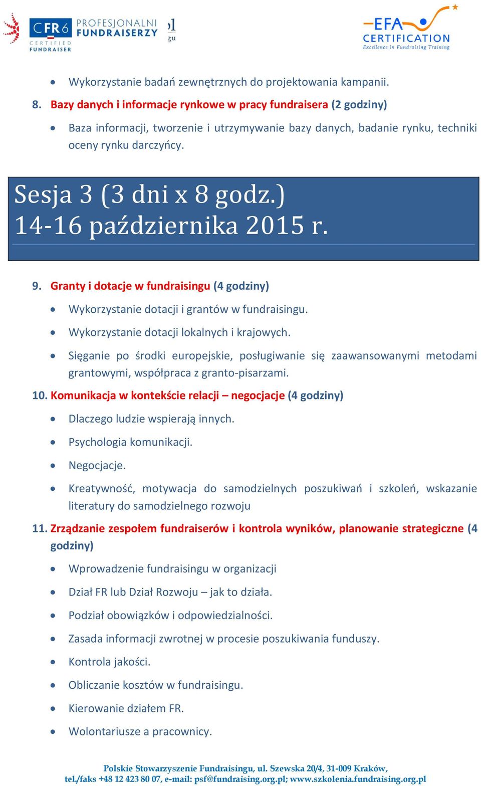 ) 14-16 paz dziernika 2015 r. 9. Granty i dotacje w fundraisingu (4 godziny) Wykorzystanie dotacji i grantów w fundraisingu. Wykorzystanie dotacji lokalnych i krajowych.