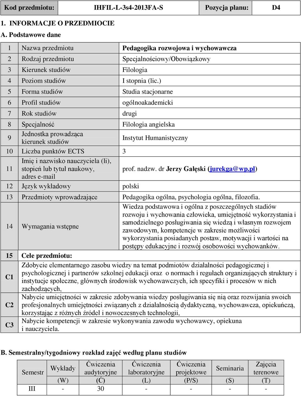 ) 5 Forma studiów tudia stacjonarne 6 Profil studiów ogólnoakademicki 7 Rok studiów drugi 8 pecjalność Filologia angielska 9 Jednostka prowadząca kierunek studiów Instytut Humanistyczny 10 Liczba