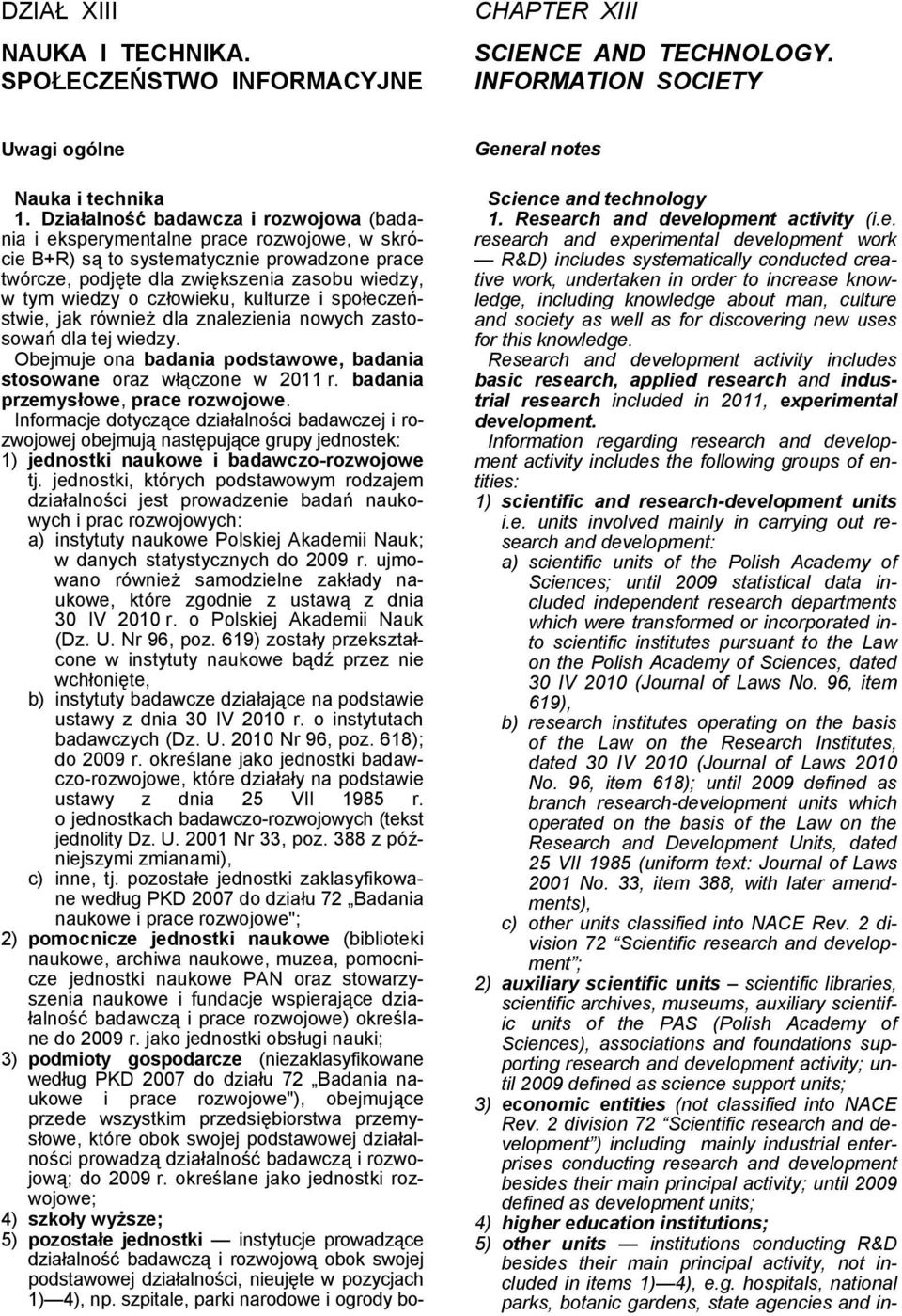 człowieku, kulturze i społeczeństwie, jak również dla znalezienia nowych zastosowań dla tej wiedzy. Obejmuje ona badania podstawowe, badania stosowane oraz włączone w 2011 r.