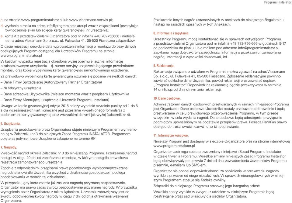 kontakt z przedstawicielami Organizatora pod nr infolinii +48 782756666 i nadesłanie na adres Viessmann Sp. z o.o., ul. Puławska 41, 05-500 Piaseczno załączników.