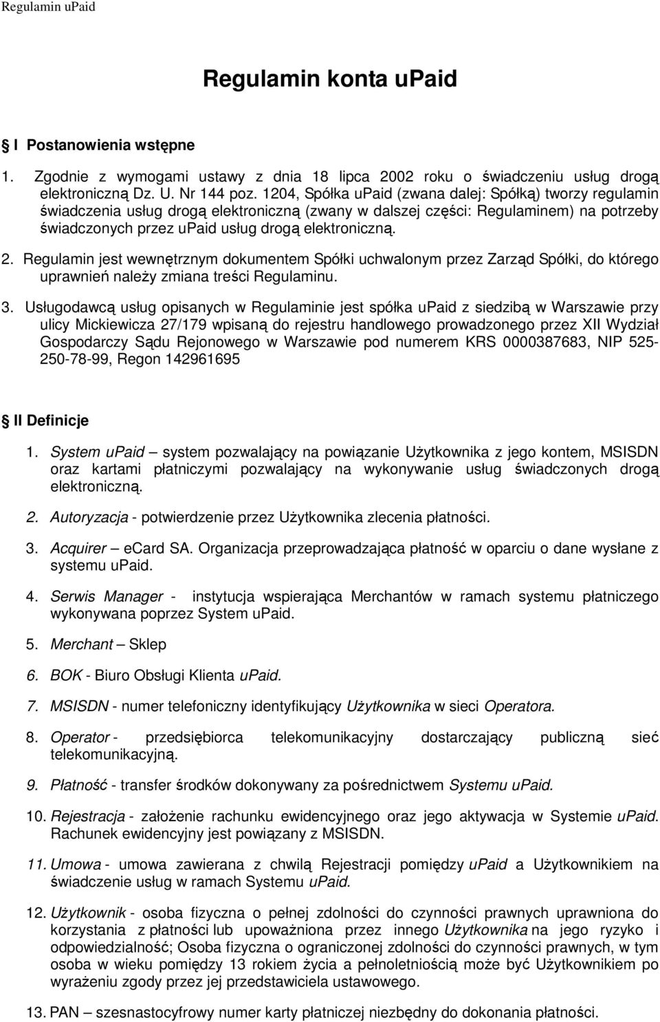 Regulamin jest wewnętrznym dokumentem Spółki uchwalonym przez Zarząd Spółki, do którego uprawnień naleŝy zmiana treści Regulaminu. 3.