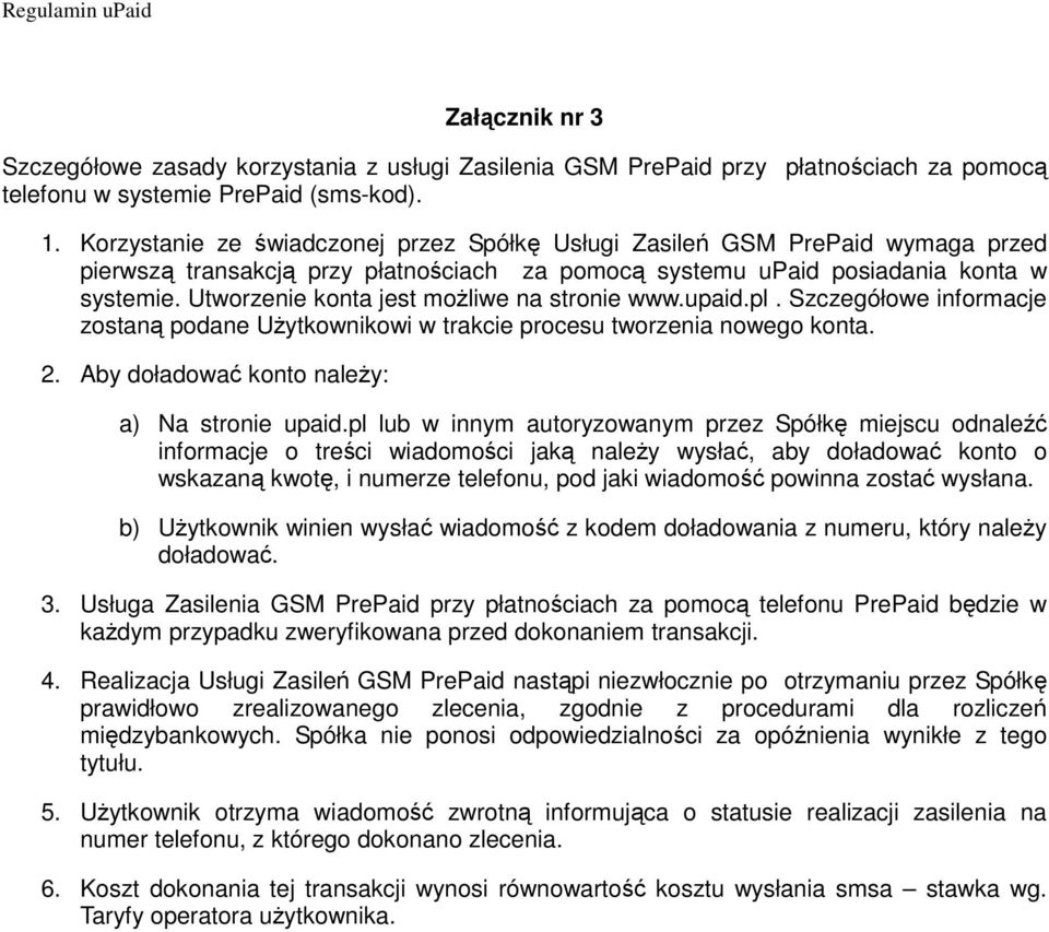 Utworzenie konta jest moŝliwe na stronie www.upaid.pl. Szczegółowe informacje zostaną podane UŜytkownikowi w trakcie procesu tworzenia nowego konta. 2. Aby doładować konto naleŝy: a) Na stronie upaid.