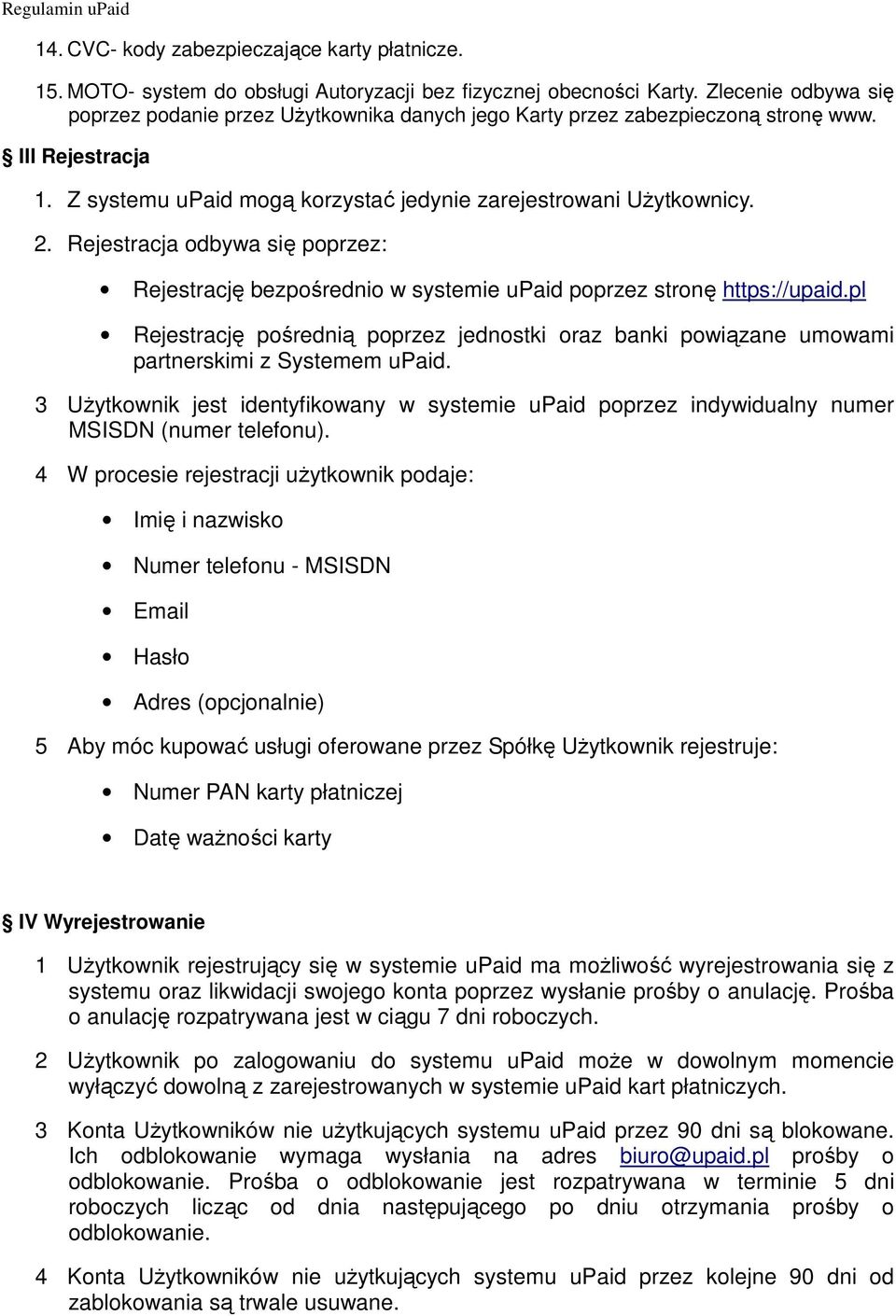 Rejestracja odbywa się poprzez: Rejestrację bezpośrednio w systemie upaid poprzez stronę https://upaid.
