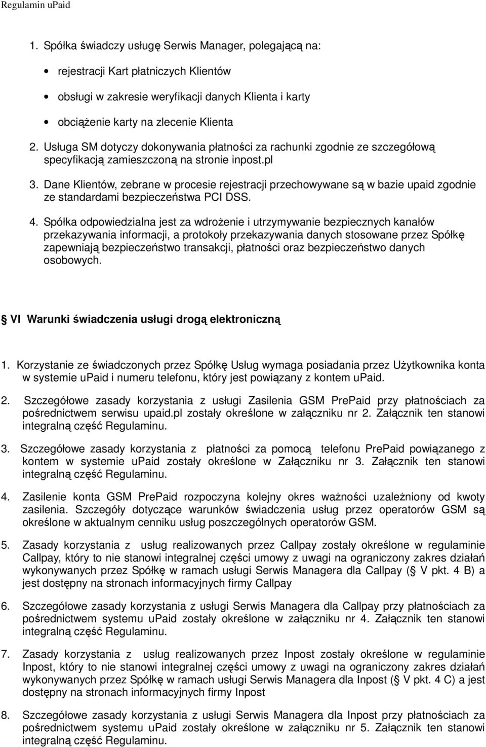 Dane Klientów, zebrane w procesie rejestracji przechowywane są w bazie upaid zgodnie ze standardami bezpieczeństwa PCI DSS. 4.