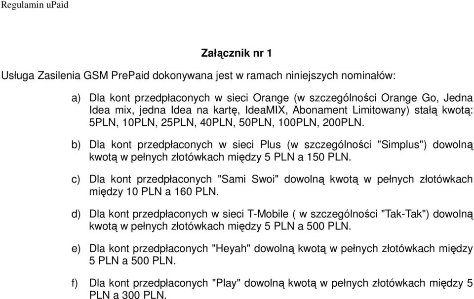 b) Dla kont przedpłaconych w sieci Plus (w szczególności "Simplus") dowolną kwotą w pełnych złotówkach między 5 PLN a 150 PLN.