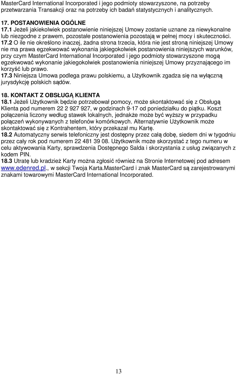 2 O ile nie określono inaczej, żadna strona trzecia, która nie jest stroną niniejszej Umowy nie ma prawa egzekwować wykonania jakiegokolwiek postanowienia niniejszych warunków, przy czym MasterCard