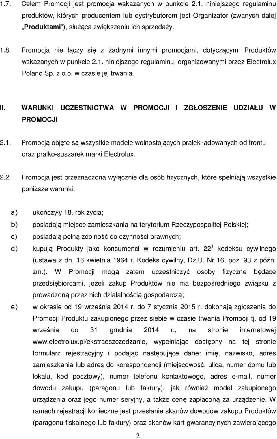 II. WARUNKI UCZESTNICTWA W PROMOCJI I ZGŁOSZENIE UDZIAŁU W PROMOCJI 2.1. Promocją objęte są wszystkie modele wolnostojących pralek ładowanych od frontu oraz pralko-suszarek marki Electrolux. 2.2. Promocja jest przeznaczona wyłącznie dla osób fizycznych, które spełniają wszystkie poniższe warunki: a) ukończyły 18.