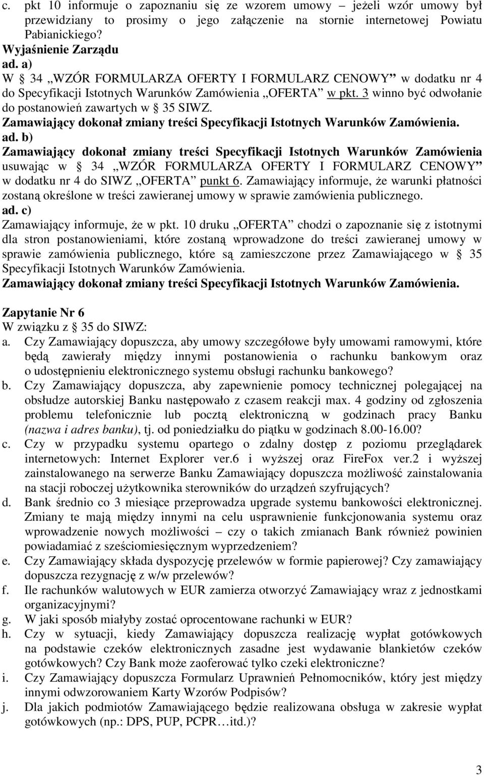 b) Zamawiający dokonał zmiany treści Specyfikacji Istotnych Warunków Zamówienia usuwając w 34 WZÓR FORMULARZA OFERTY I FORMULARZ CENOWY w dodatku nr 4 do SIWZ OFERTA punkt 6.