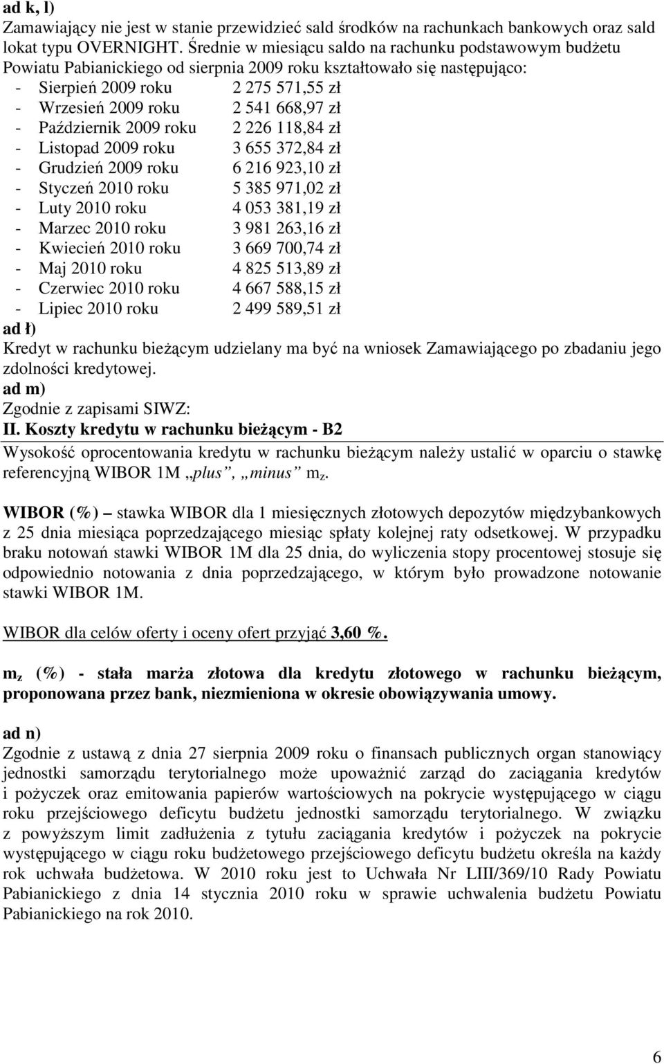 668,97 zł - Październik 2009 roku 2 226 118,84 zł - Listopad 2009 roku 3 655 372,84 zł - Grudzień 2009 roku 6 216 923,10 zł - Styczeń 2010 roku 5 385 971,02 zł - Luty 2010 roku 4 053 381,19 zł -