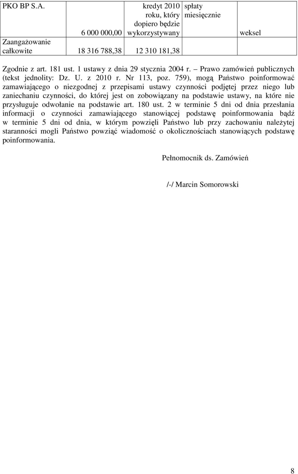 759), mogą Państwo poinformować zamawiającego o niezgodnej z przepisami ustawy czynności podjętej przez niego lub zaniechaniu czynności, do której jest on zobowiązany na podstawie ustawy, na które