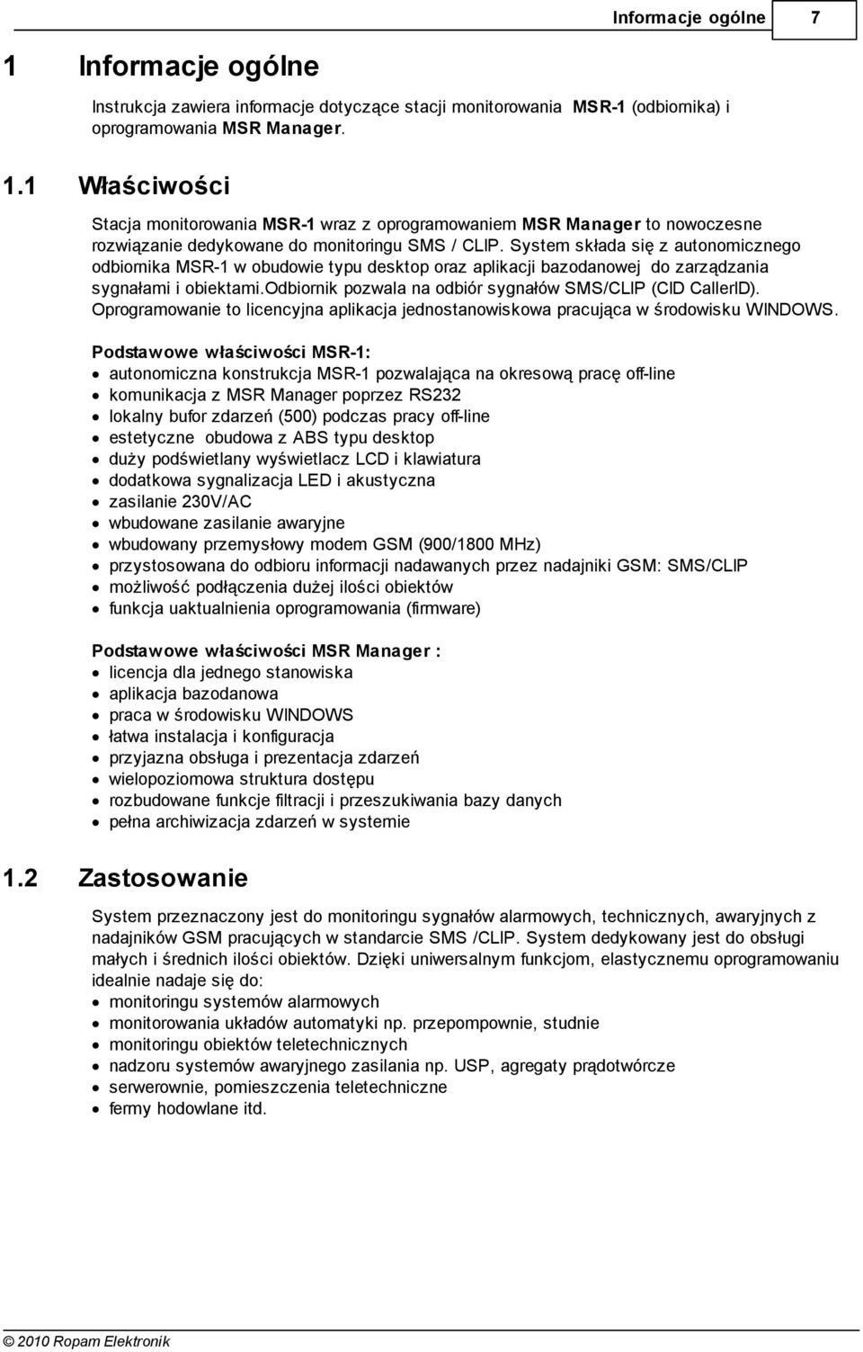 odbiornik pozwala na odbiór sygnałów SMS/CLIP (CID CallerID). Oprogramowanie to licencyjna aplikacja jednostanowiskowa pracująca w środowisku WINDOWS.